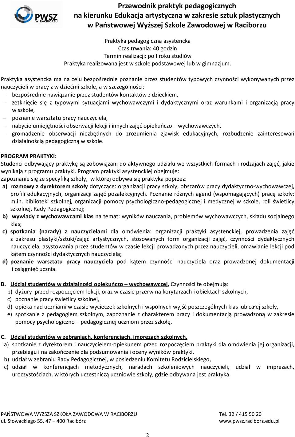 Praktyka asystencka ma na celu bezpośrednie poznanie przez studentów typowych czynności wykonywanych przez nauczycieli w pracy z w dziećmi szkole, a w szczególności: bezpośrednie nawiązanie przez