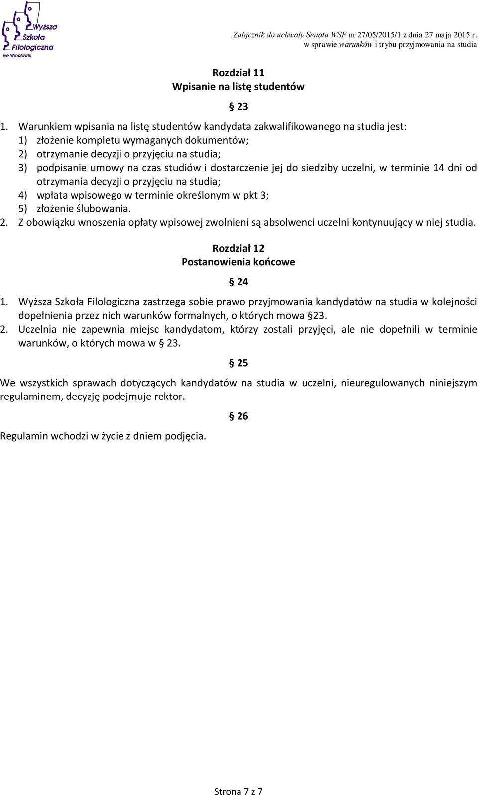 studiów i dostarczenie jej do siedziby uczelni, w terminie 14 dni od otrzymania decyzji o przyjęciu na studia; 4) wpłata wpisowego w terminie określonym w pkt 3; 5) złożenie ślubowania. 2.