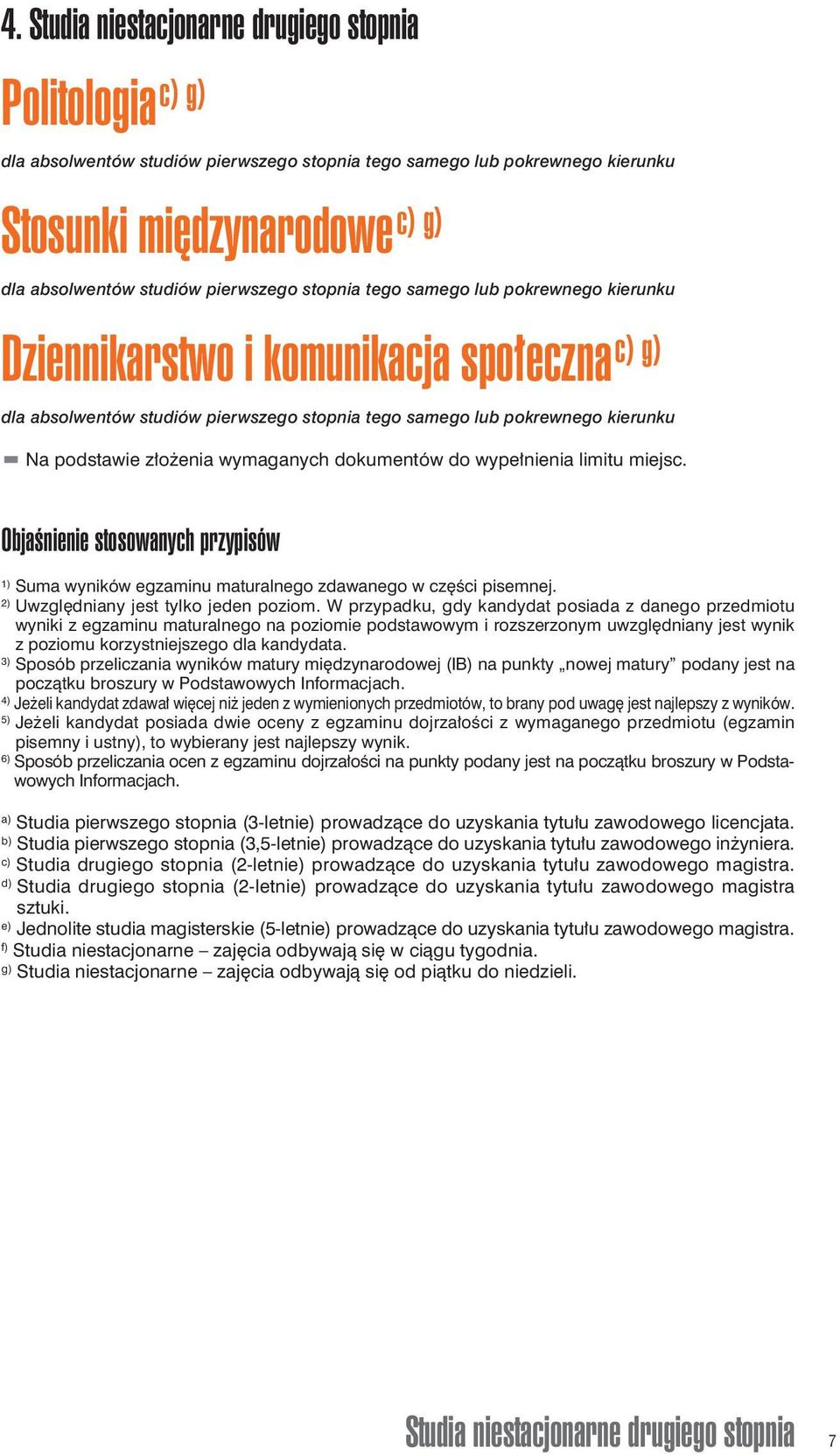 dokumentów do wypełnienia limitu miejsc. Objaśnienie stosowanych przypisów 1) Suma wyników egzaminu maturalnego zdawanego w części pisemnej. 2) Uwzględniany jest tylko poziom.