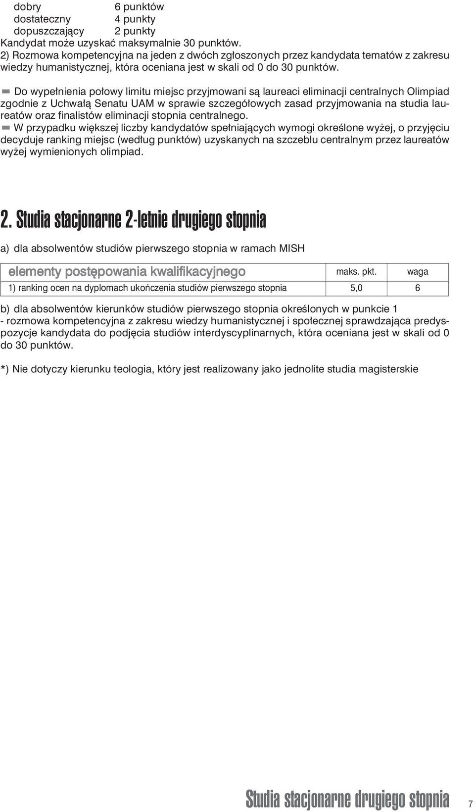 Do wypełnienia połowy limitu miejsc przyjmowani są laureaci eliminacji centralnych Olimpiad zgodnie z Uchwałą Senatu UAM w sprawie szczegółowych zasad przyjmowania na studia laureatów oraz finalistów