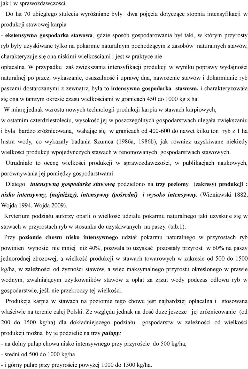 przyrosty ryb były uzyskiwane tylko na pokarmie naturalnym pochodzącym z zasobów naturalnych stawów, charakteryzuje się ona niskimi wielkościami i jest w praktyce nie opłacalna.