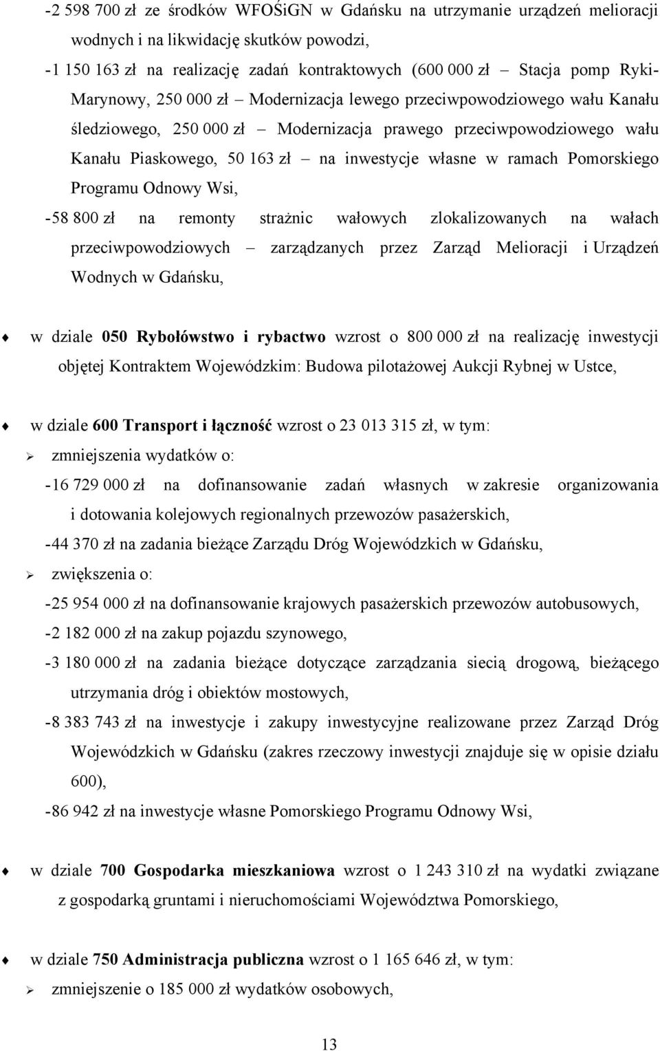 ramach Pomorskiego Programu Odnowy Wsi, - 58 800 zł na remonty strażnic wałowych zlokalizowanych na wałach przeciwpowodziowych zarządzanych przez Zarząd Melioracji i Urządzeń Wodnych w Gdańsku, w