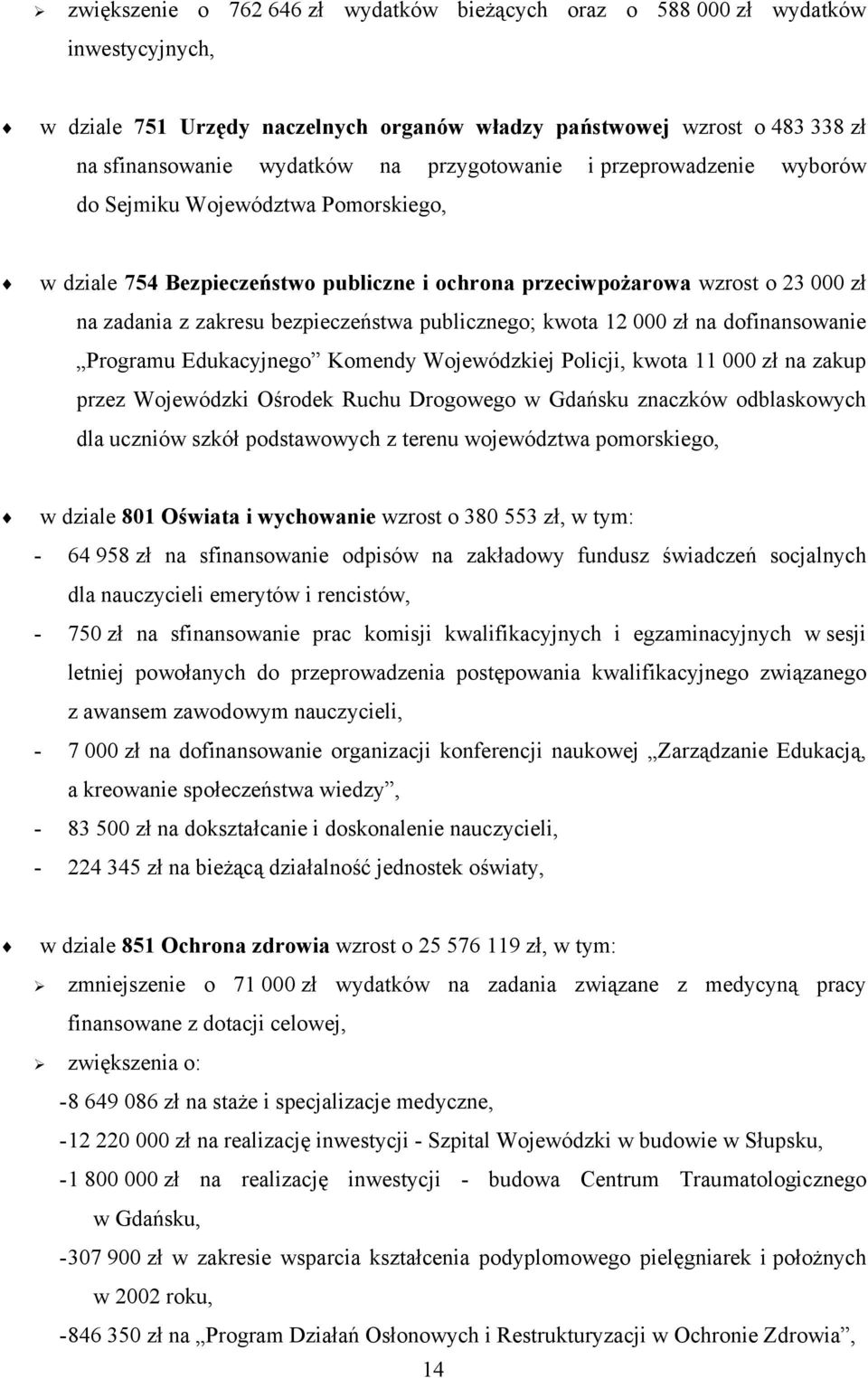 publicznego; kwota 12 000 zł na dofinansowanie Programu Edukacyjnego Komendy Wojewódzkiej Policji, kwota 11 000 zł na zakup przez Wojewódzki Ośrodek Ruchu Drogowego w Gdańsku znaczków odblaskowych
