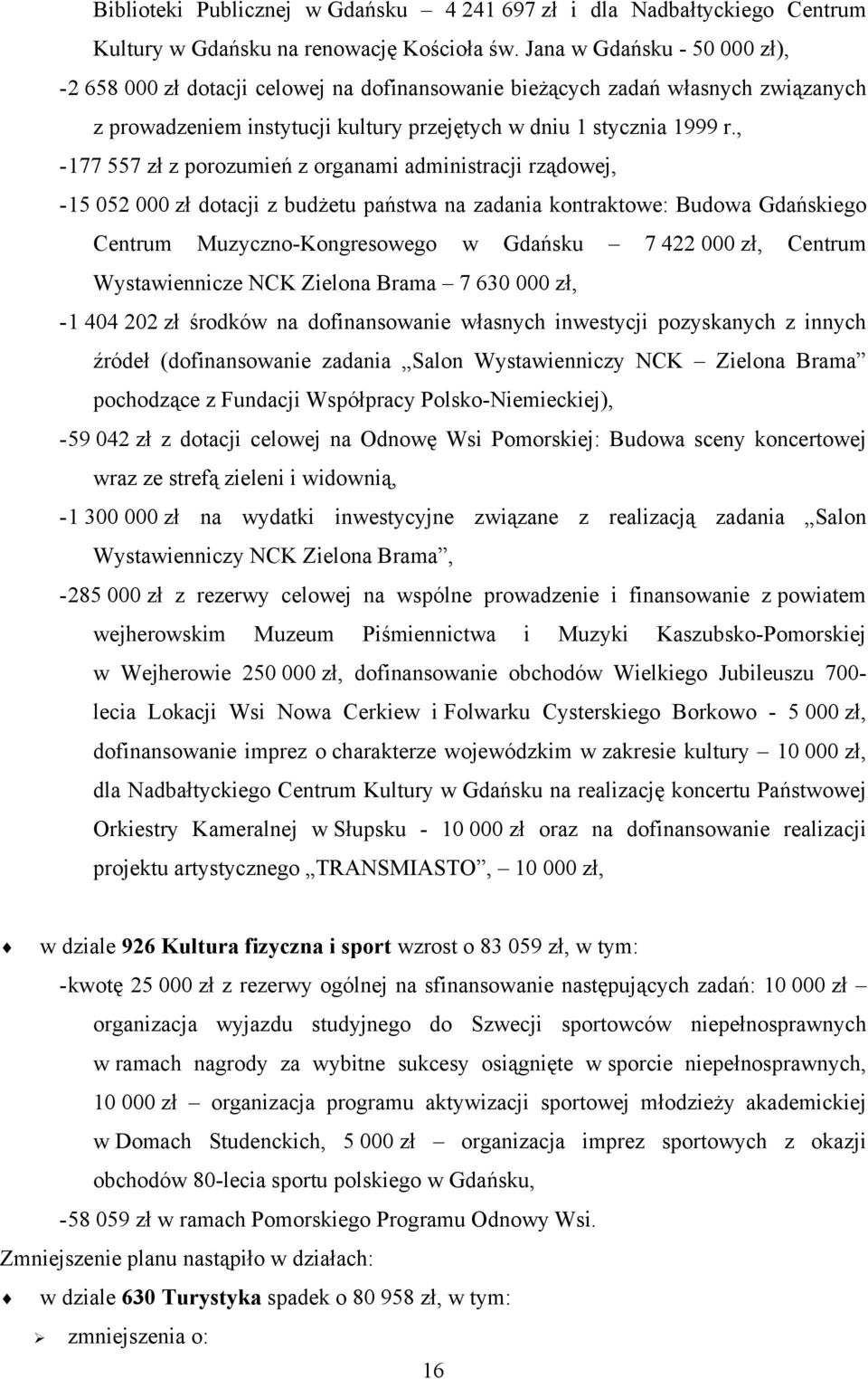 , - 177 557 zł z porozumień z organami administracji rządowej, - 15 052 000 zł dotacji z budżetu państwa na zadania kontraktowe: Budowa Gdańskiego Centrum Muzyczno-Kongresowego w Gdańsku 7 422 000