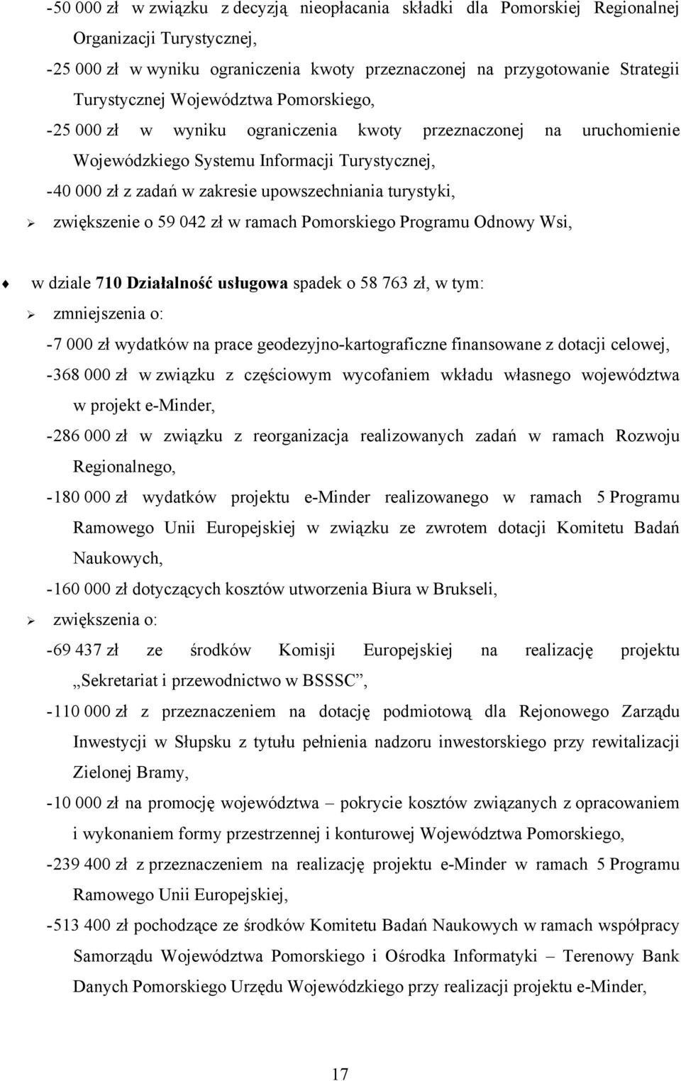 zwiększenie o 59 042 zł w ramach Pomorskiego Programu Odnowy Wsi, w dziale 710 Działalność usługowa spadek o 58 763 zł, w tym: zmniejszenia o: - 7 000 zł wydatków na prace geodezyjno-kartograficzne
