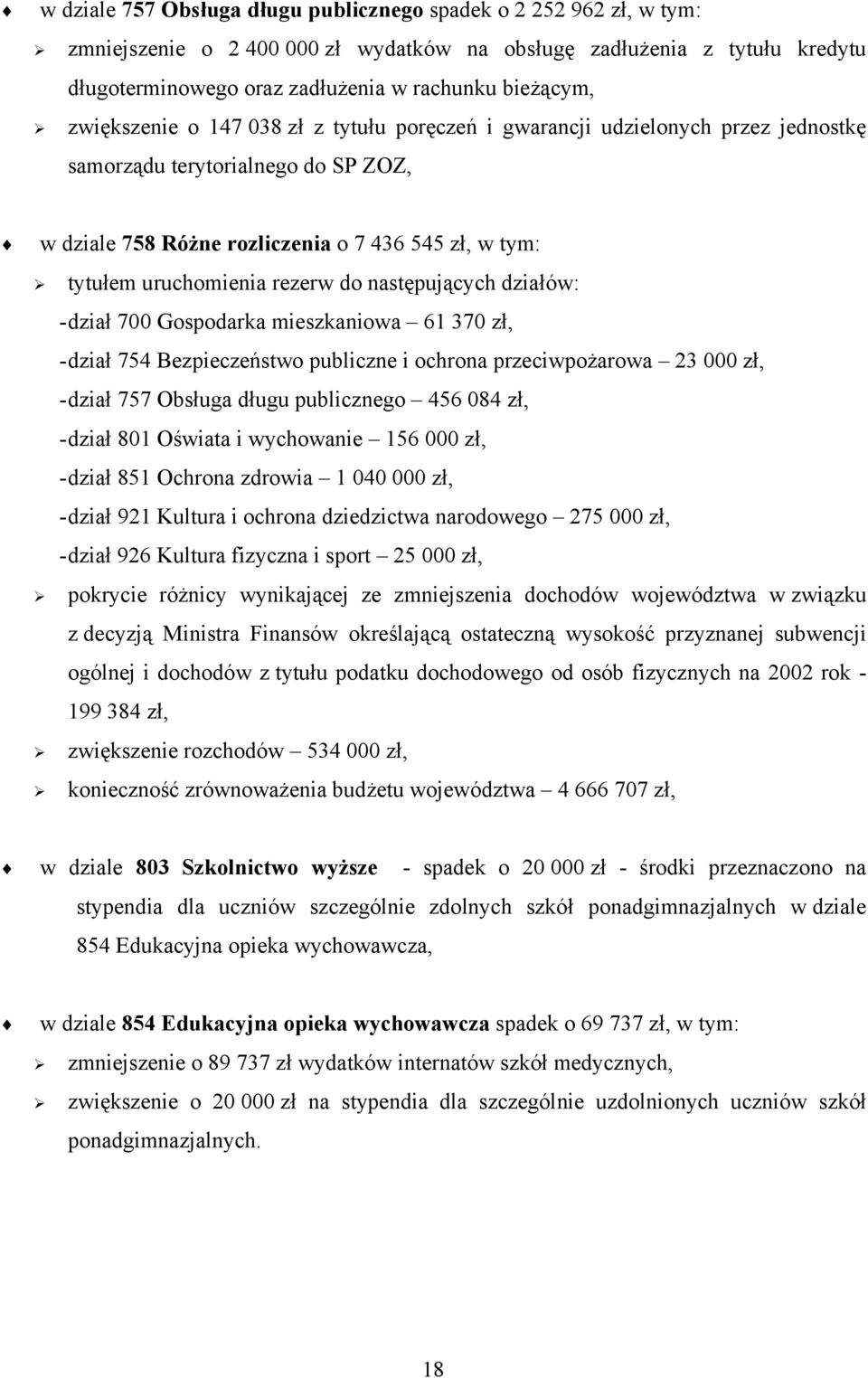 rezerw do następujących działów: - dział 700 Gospodarka mieszkaniowa 61 370 zł, - dział 754 Bezpieczeństwo publiczne i ochrona przeciwpożarowa 23 000 zł, - dział 757 Obsługa długu publicznego 456 084