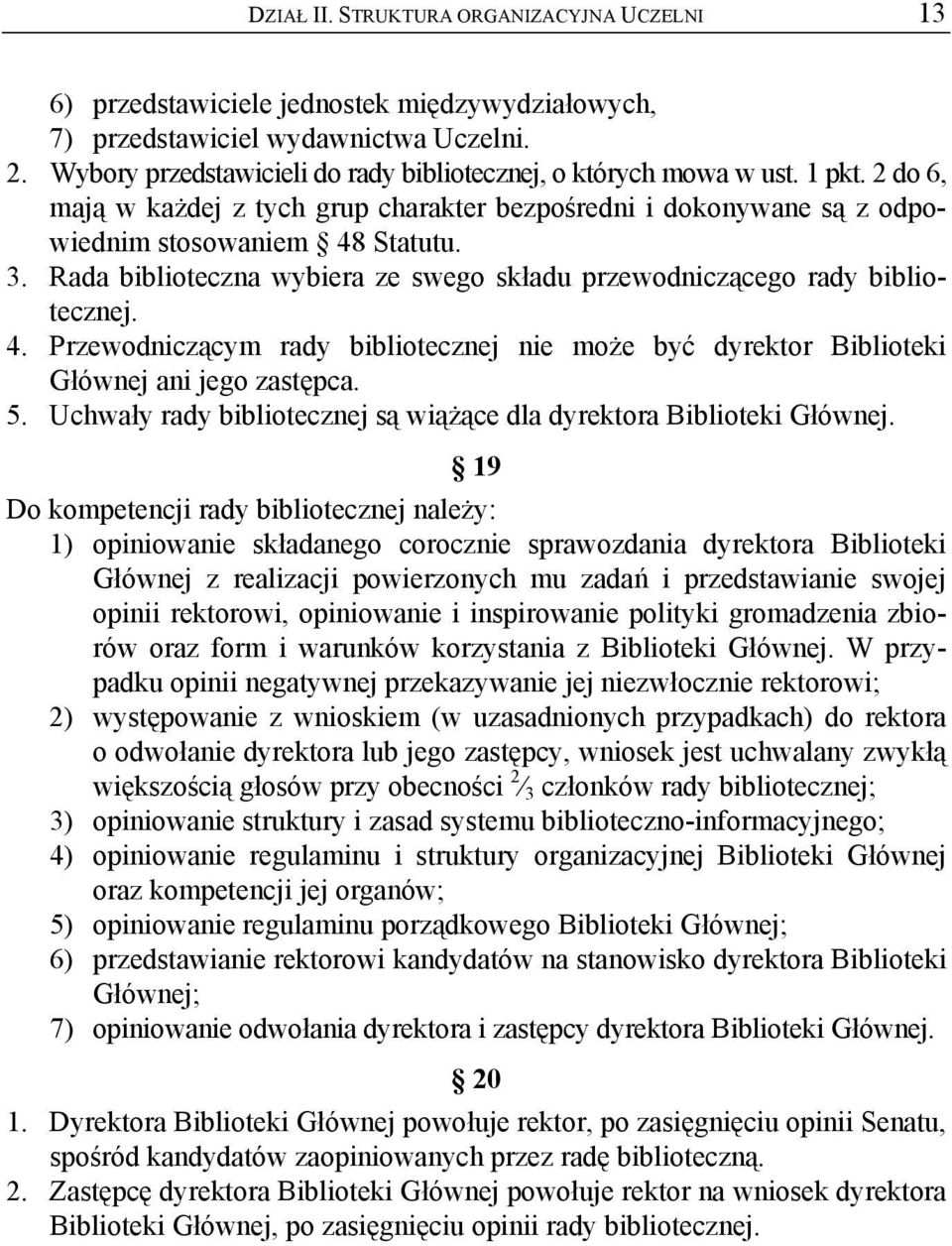 Rada biblioteczna wybiera ze swego składu przewodniczącego rady bibliotecznej. 4. Przewodniczącym rady bibliotecznej nie może być dyrektor Biblioteki Głównej ani jego zastępca. 5.