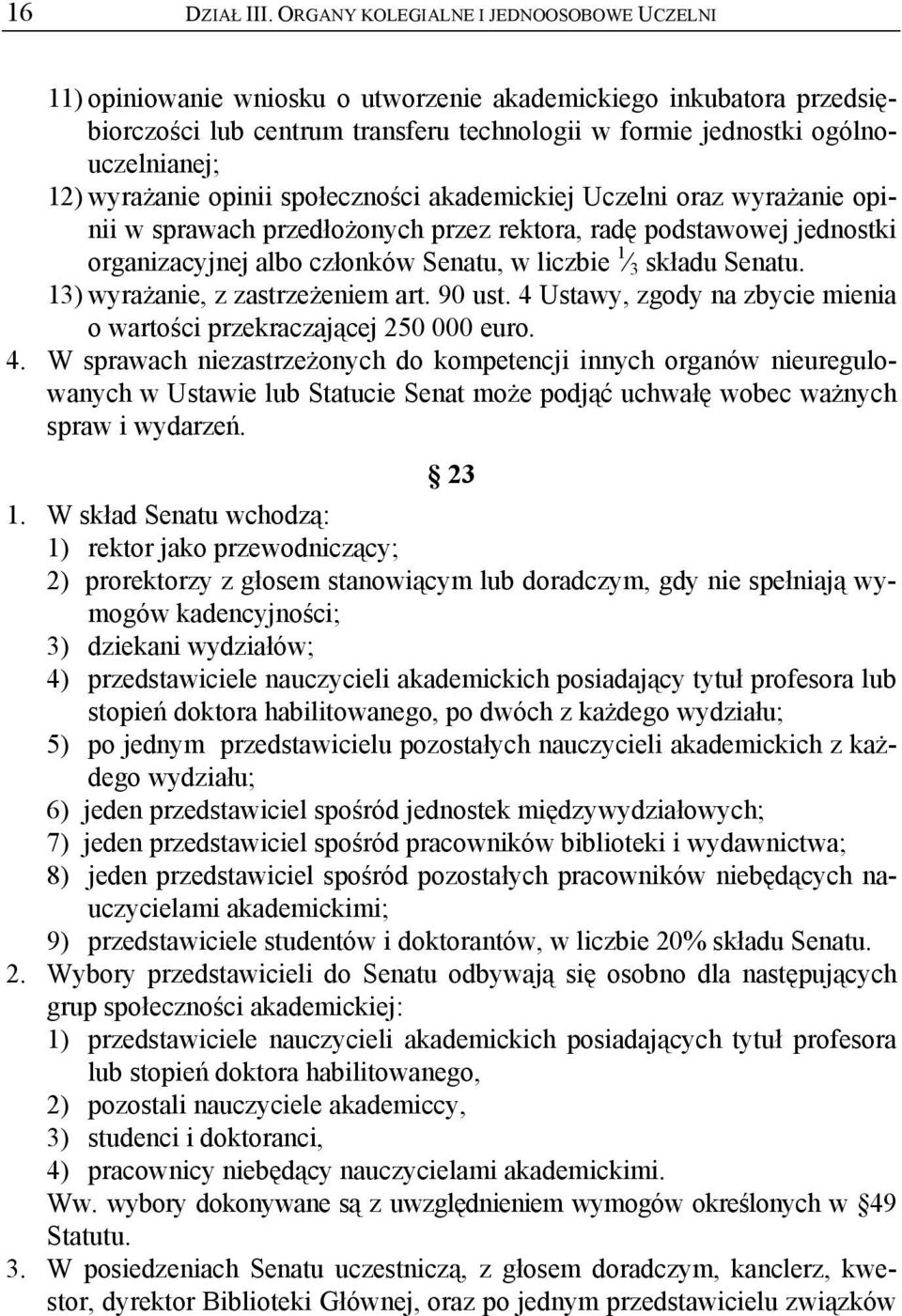 wyrażanie opinii społeczności akademickiej Uczelni oraz wyrażanie opinii w sprawach przedłożonych przez rektora, radę podstawowej jednostki organizacyjnej albo członków Senatu, w liczbie 1 3 składu