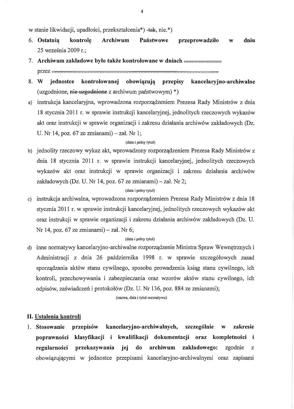 W jednostce kontrolowanej obowiązują przepisy kancelaryjno-archiwalne (uzgodnione, nic uzgodnione z archiwum państwowym) *) a) instrukcja kancelaryjna, wprowadzona rozporządzeniem Prezesa Rady