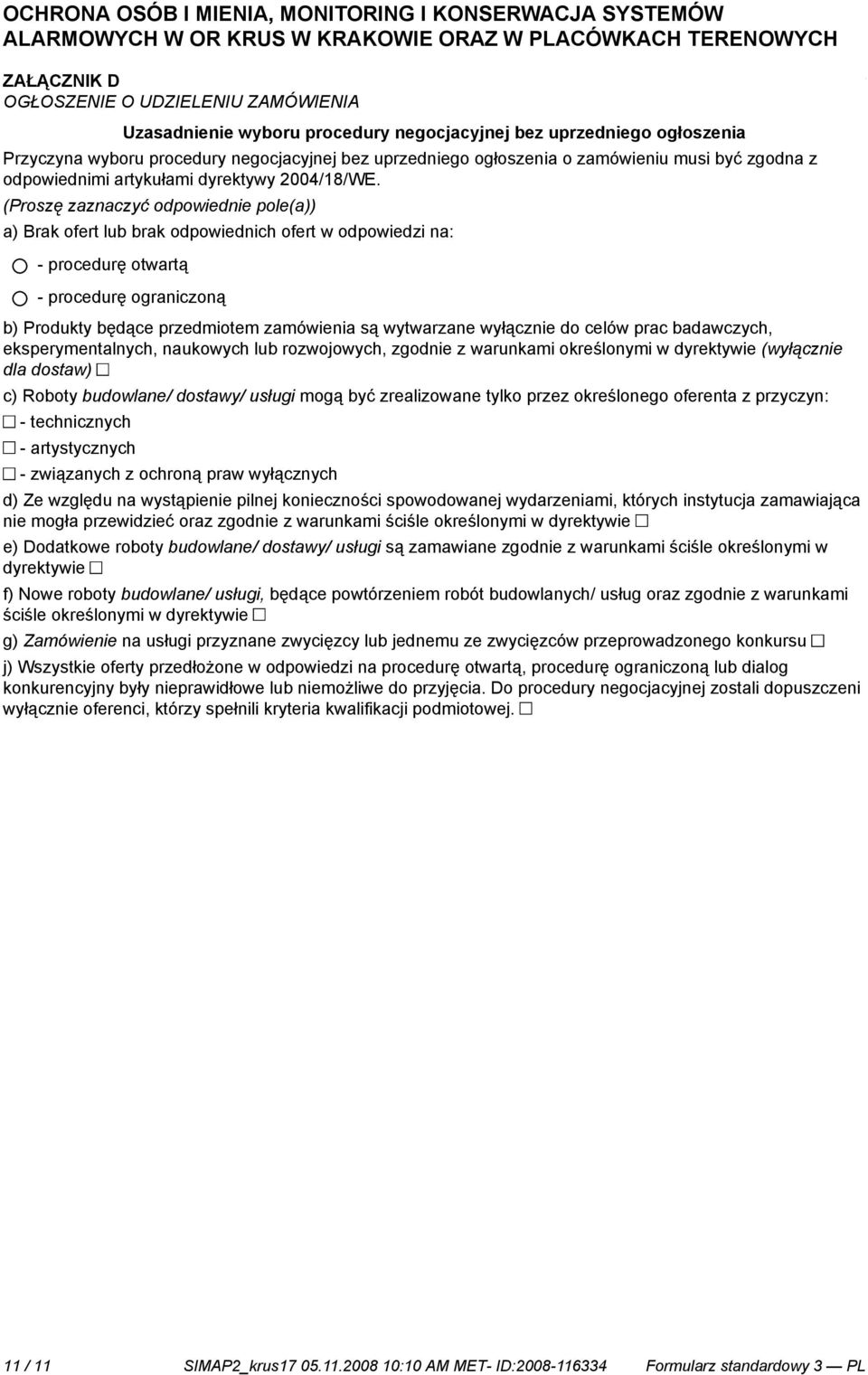 (Proszę zaznaczyć odpowied pole(a)) a) Brak ofert lub brak odpowiednich ofert w odpowiedzi na: - procedurę otwartą - procedurę ograniczoną b) Produkty będące przedmiotem zamówienia są wytwarzane