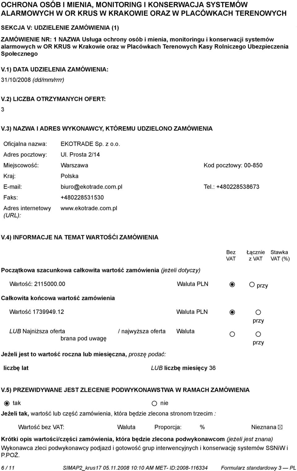 3) NAZWA I ADRES WYKONAWCY, KTÓREMU UDZIELONO ZAMÓWIENIA Oficjalna nazwa: EKOTRADE Sp. z o.o. Adres pocztowy: Ul.