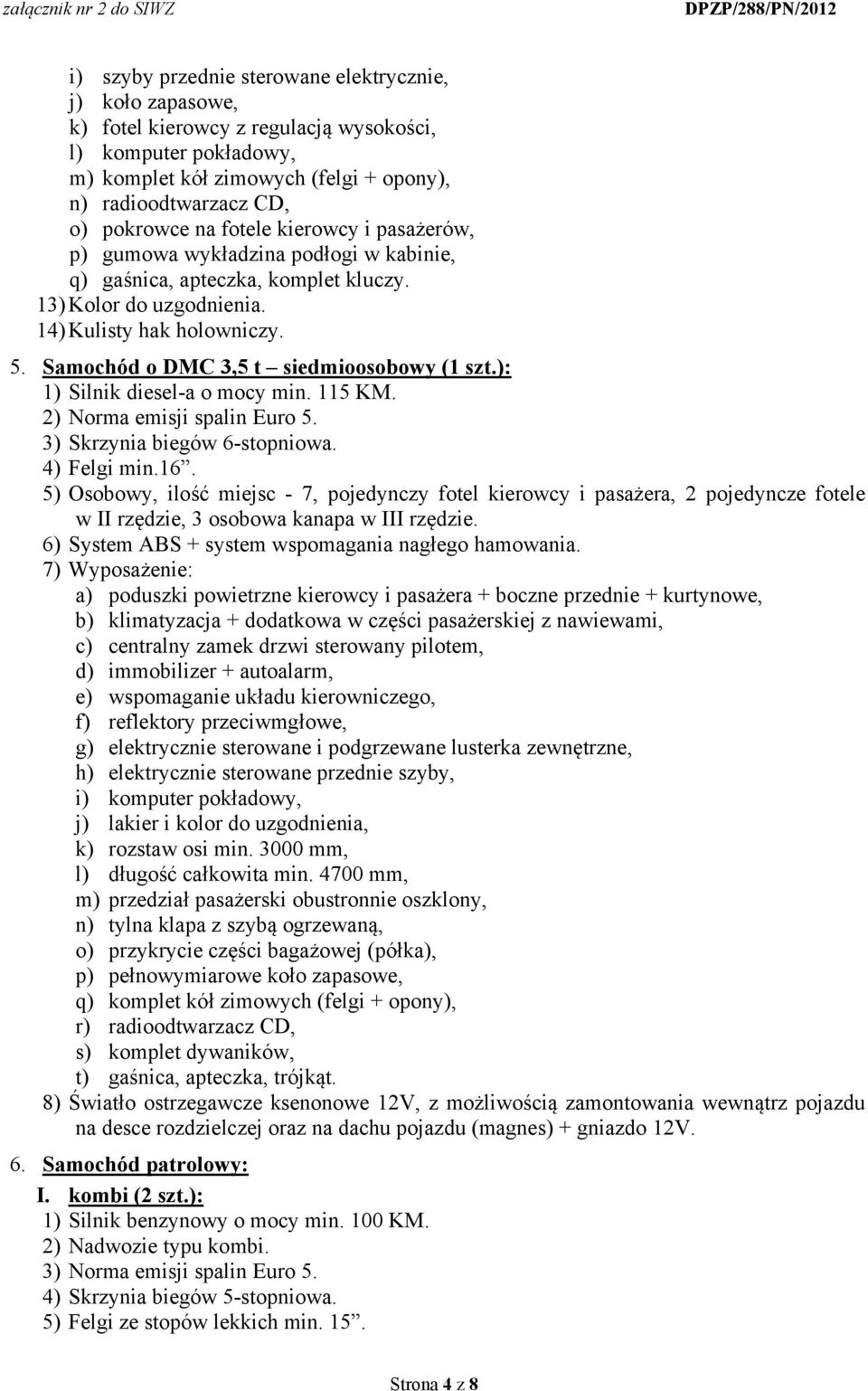 ): 1) Silnik diesel-a o mocy min. 115 KM. 3) Skrzynia biegów 6-stopniowa. 4) Felgi min.16.