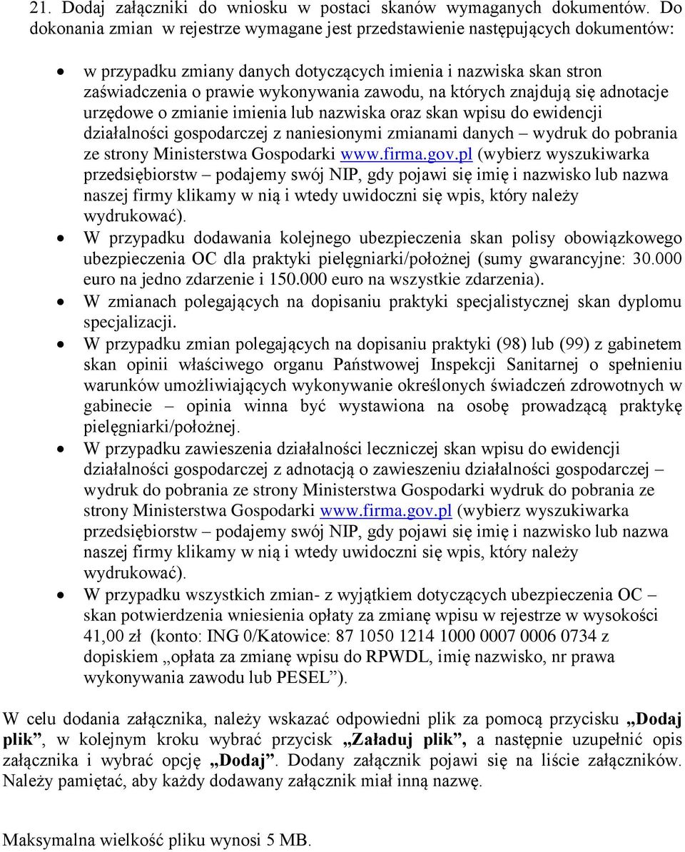 których znajdują się adnotacje urzędowe o zmianie imienia lub nazwiska oraz skan wpisu do ewidencji działalności gospodarczej z naniesionymi zmianami danych wydruk do pobrania ze strony Ministerstwa