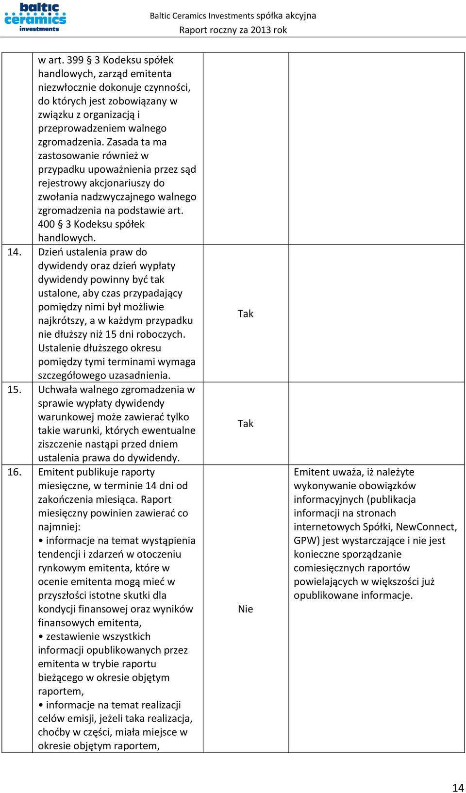 Dzień ustalenia praw do dywidendy oraz dzień wypłaty dywidendy powinny być tak ustalone, aby czas przypadający pomiędzy nimi był możliwie najkrótszy, a w każdym przypadku nie dłuższy niż 15 dni