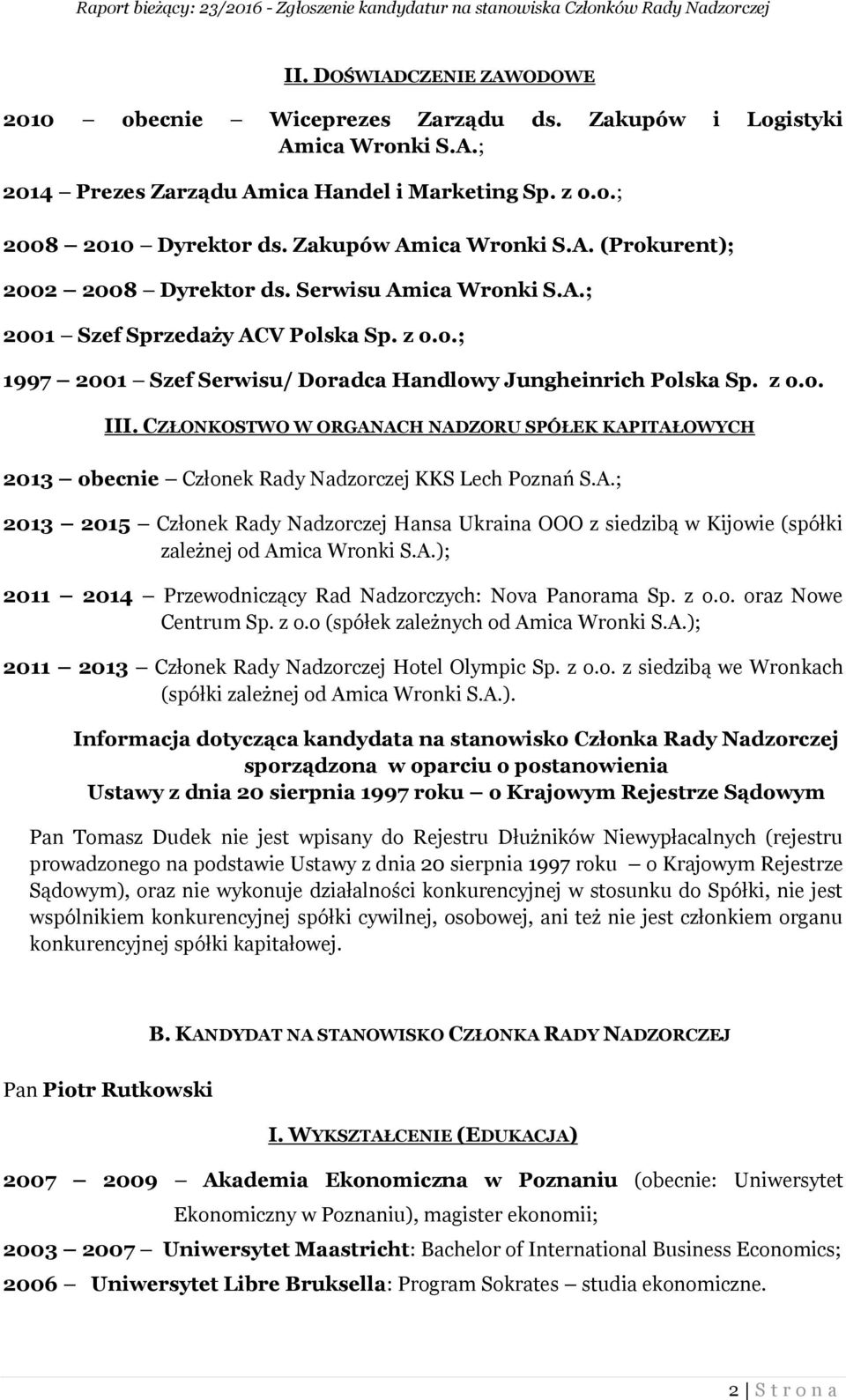 A.); 2011 2014 Przewodniczący Rad Nadzorczych: Nova Panorama Sp. z o.o. oraz Nowe Centrum Sp. z o.o (spółek zależnych od Amica Wronki S.A.); 2011 2013 Członek Rady Nadzorczej Hotel Olympic Sp. z o.o. z siedzibą we Wronkach (spółki zależnej od Amica Wronki S.