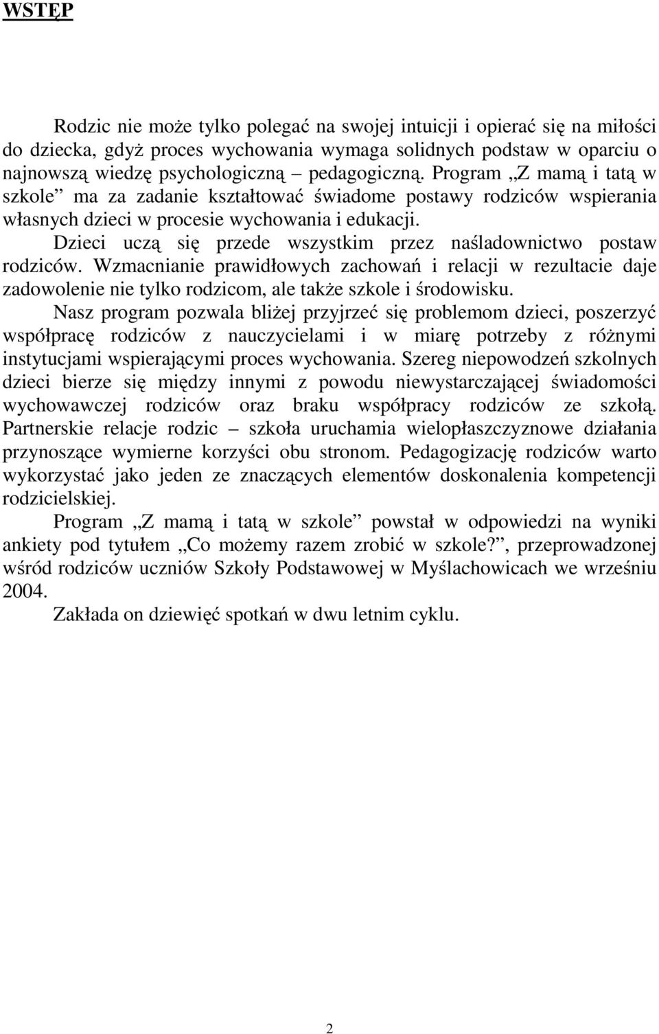 Dzieci uczą się przede wszystkim przez naśladownictwo postaw rodziców. Wzmacnianie prawidłowych zachowań i relacji w rezultacie daje zadowolenie nie tylko rodzicom, ale także szkole i środowisku.