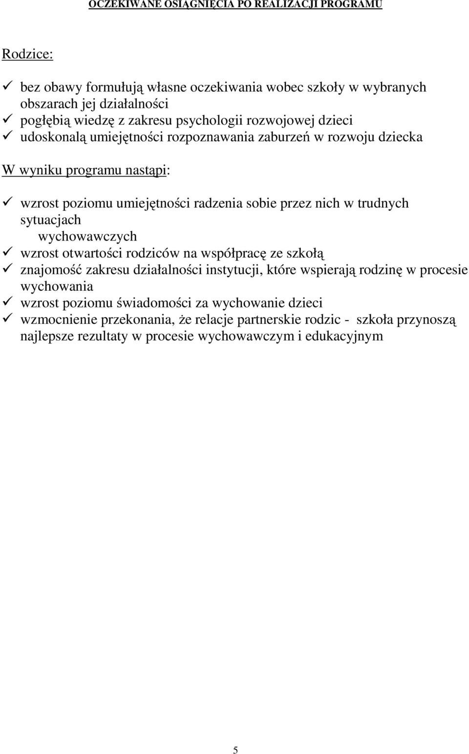 w trudnych sytuacjach wychowawczych wzrost otwartości rodziców na współpracę ze szkołą znajomość zakresu działalności instytucji, które wspierają rodzinę w procesie wychowania