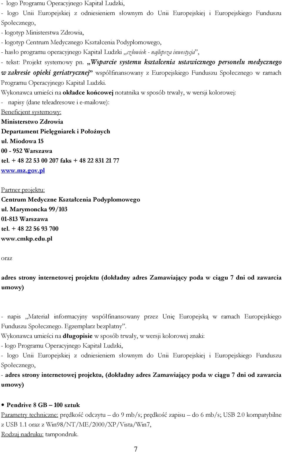 Wykonawca umieści na okładce końcowej notatnika w sposób trwały, w wersji kolorowej: - napisy (dane teleadresowe i e-mailowe): Beneficjent systemowy: Ministerstwo Zdrowia Departament Pielęgniarek i