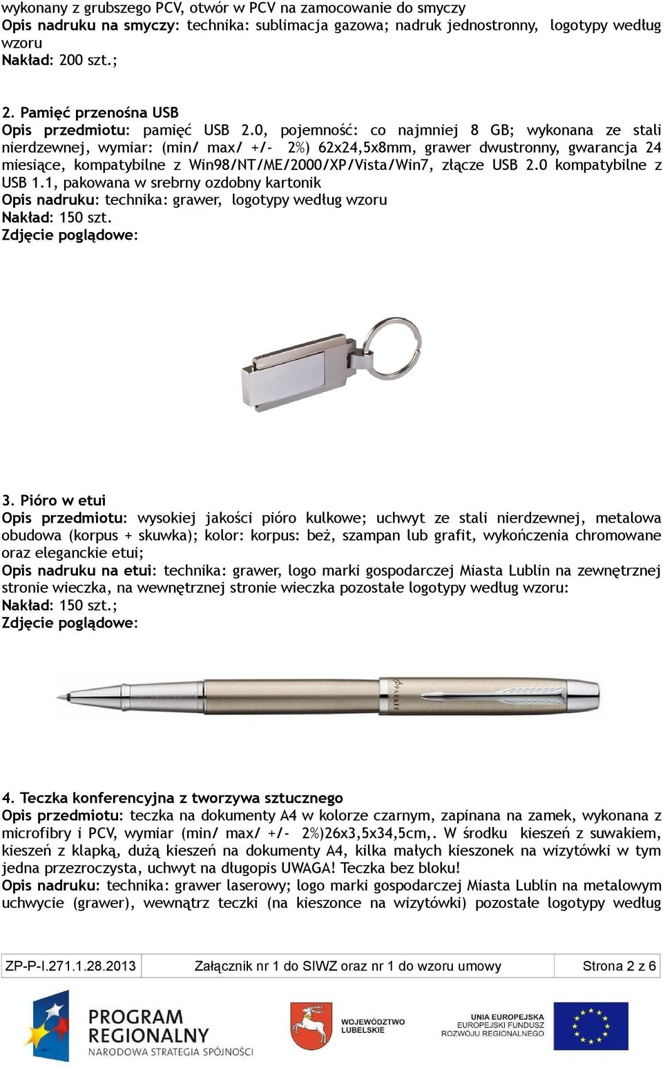 0, pojemność: co najmniej 8 GB; wykonana ze stali nierdzewnej, wymiar: (min/ max/ +/- 2%) 62x24,5x8mm, grawer dwustronny, gwarancja 24 miesiące, kompatybilne z Win98/NT/ME/2000/XP/Vista/Win7, złącze