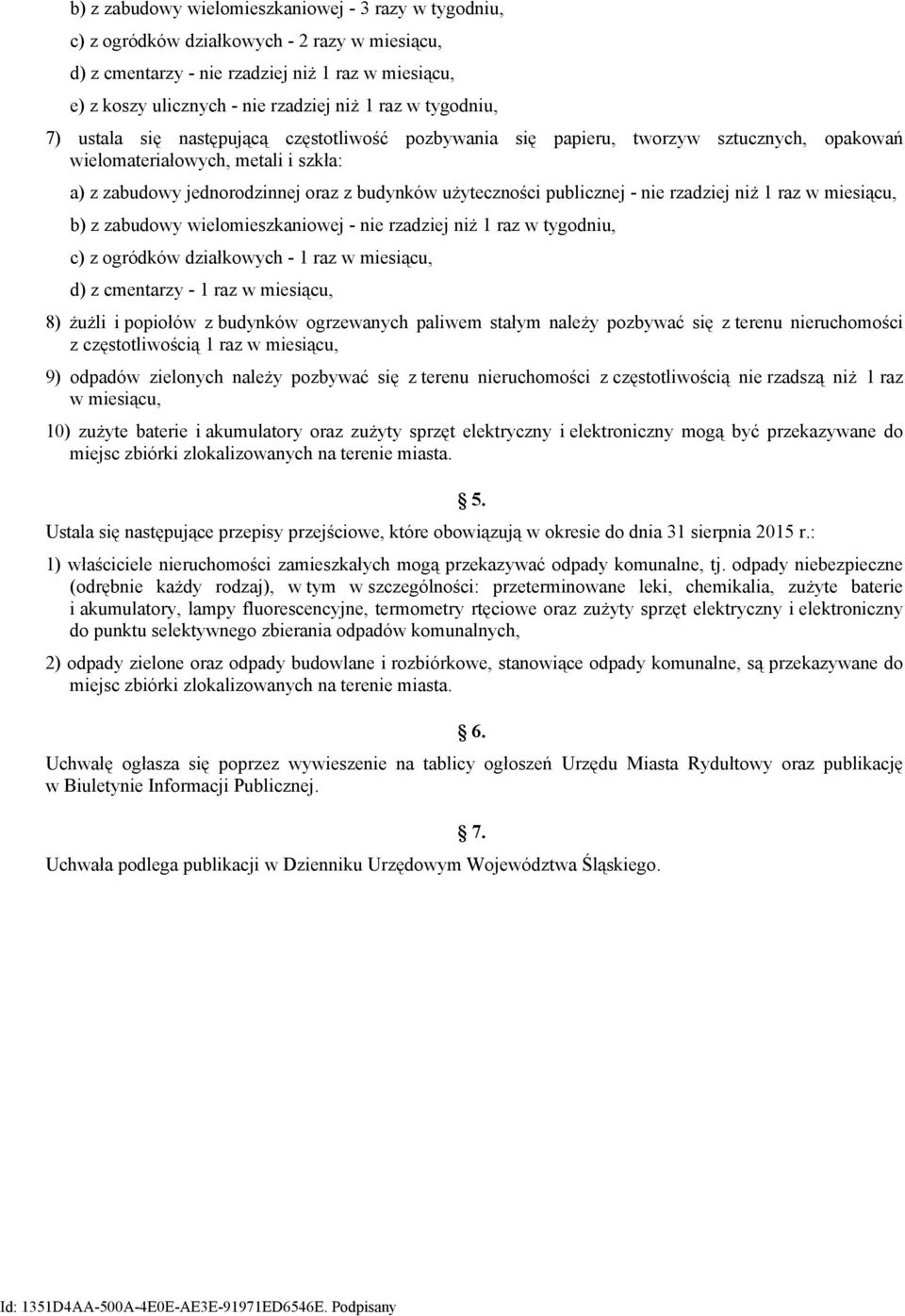 publicznej - nie rzadziej niż 1 raz w miesiącu, b) z zabudowy wielomieszkaniowej - nie rzadziej niż 1 raz w tygodniu, c) z ogródków działkowych - 1 raz w miesiącu, d) z cmentarzy - 1 raz w miesiącu,