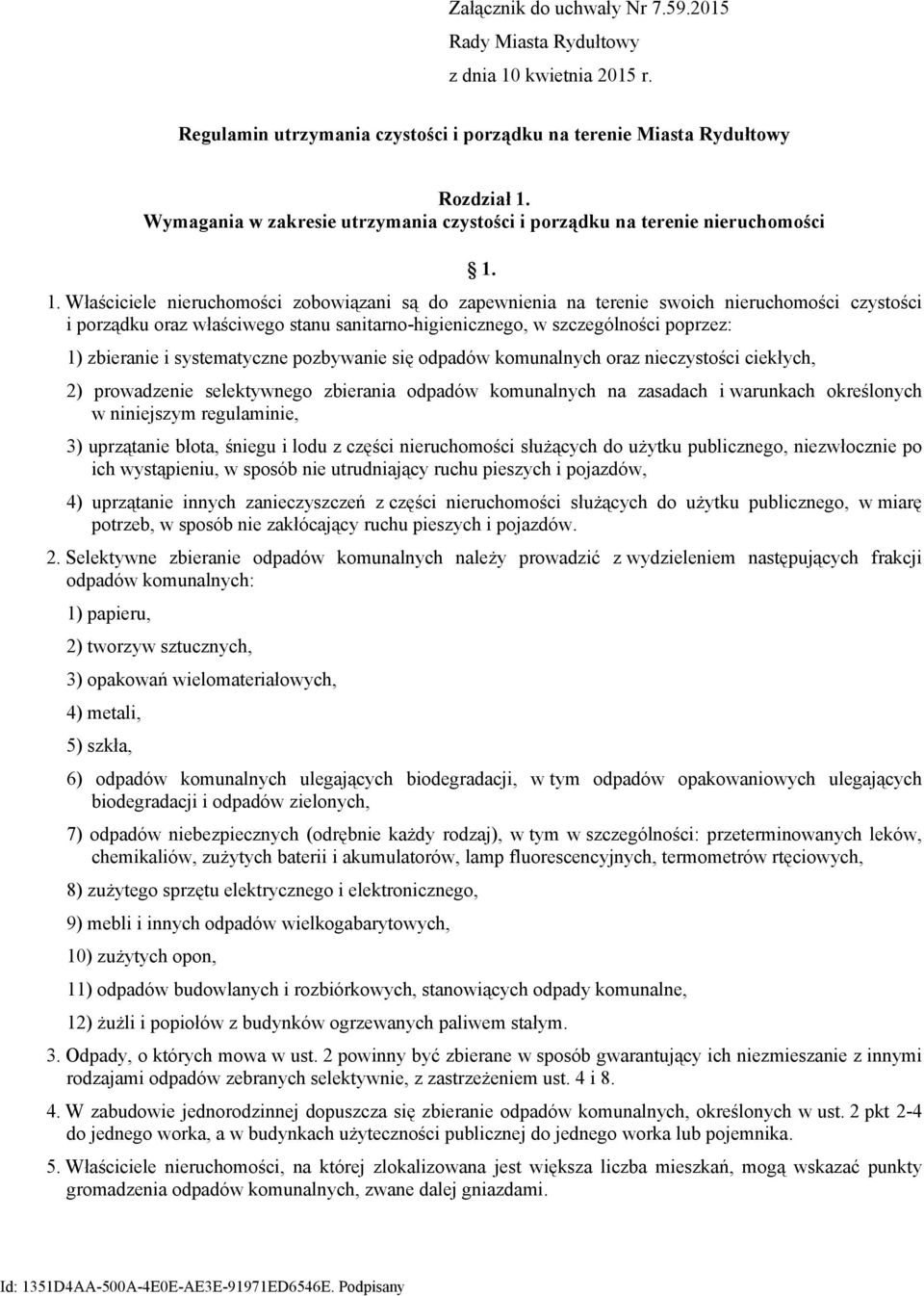 1. Właściciele nieruchomości zobowiązani są do zapewnienia na terenie swoich nieruchomości czystości i porządku oraz właściwego stanu sanitarno-higienicznego, w szczególności poprzez: 1) zbieranie i