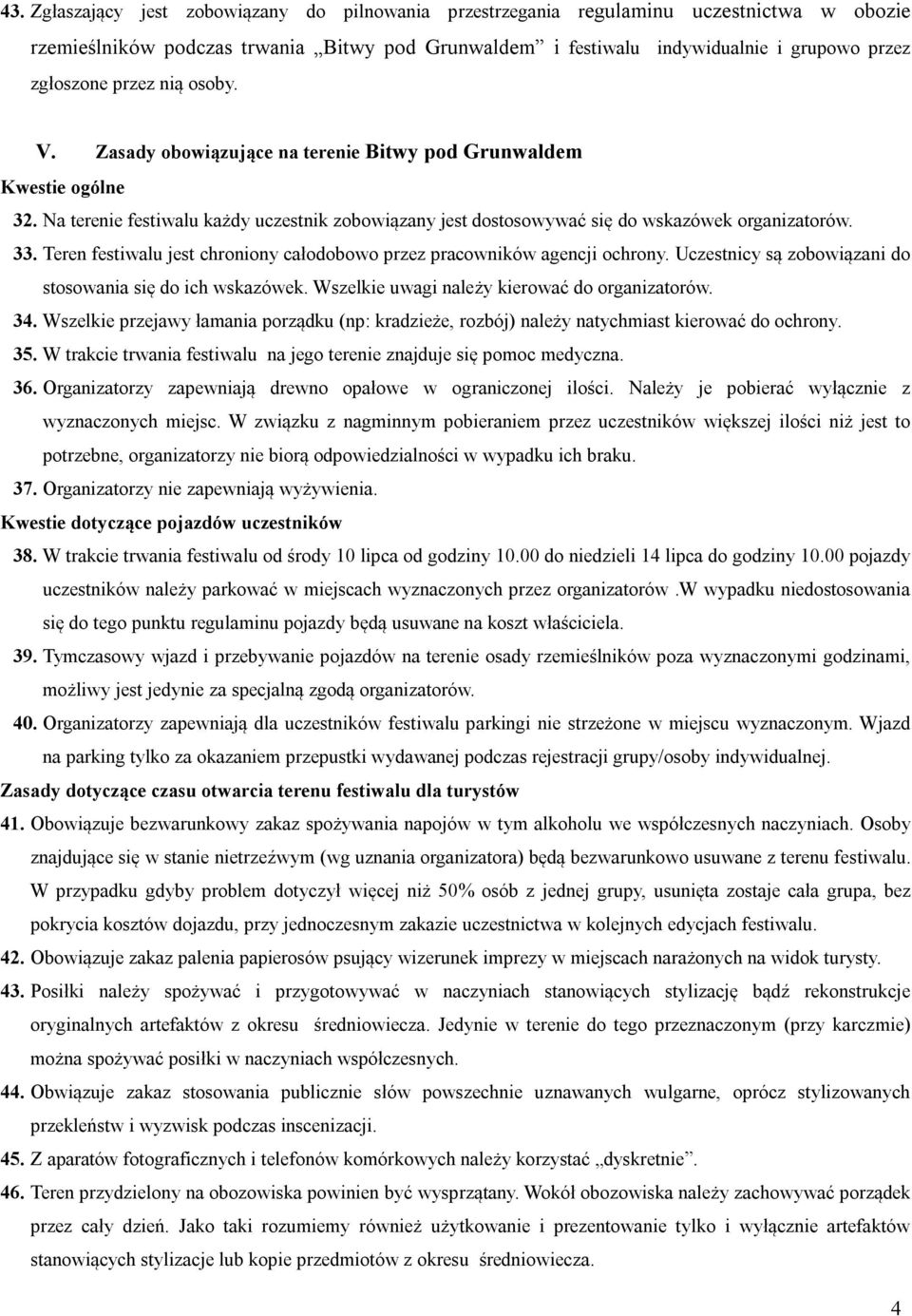 Teren festiwalu jest chroniony całodobowo przez pracowników agencji ochrony. Uczestnicy są zobowiązani do stosowania się do ich wskazówek. Wszelkie uwagi należy kierować do organizatorów. 34.