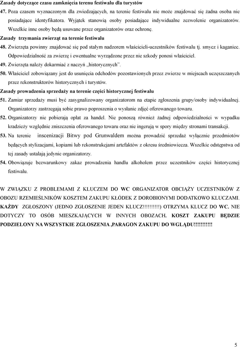 Zwierzęta powinny znajdować się pod stałym nadzorem właścicieli-uczestników festiwalu tj. smycz i kaganiec. Odpowiedzialność za zwierzę i ewentualne wyrządzone przez nie szkody ponosi właściciel. 49.