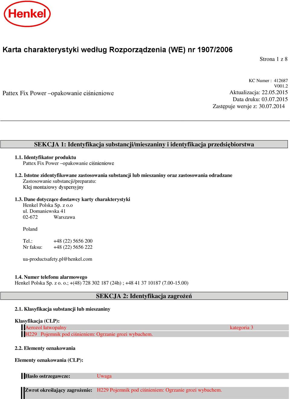 3. Dane dotyczące dostawcy karty charakterystyki Henkel Polska Sp. z o.o ul. Domaniewska 41 02-672 Warszawa Poland Tel.: +48 (22) 5656 200 Nr faksu: +48 (22) 5656 222 ua-productsafety.pl@henkel.com 1.