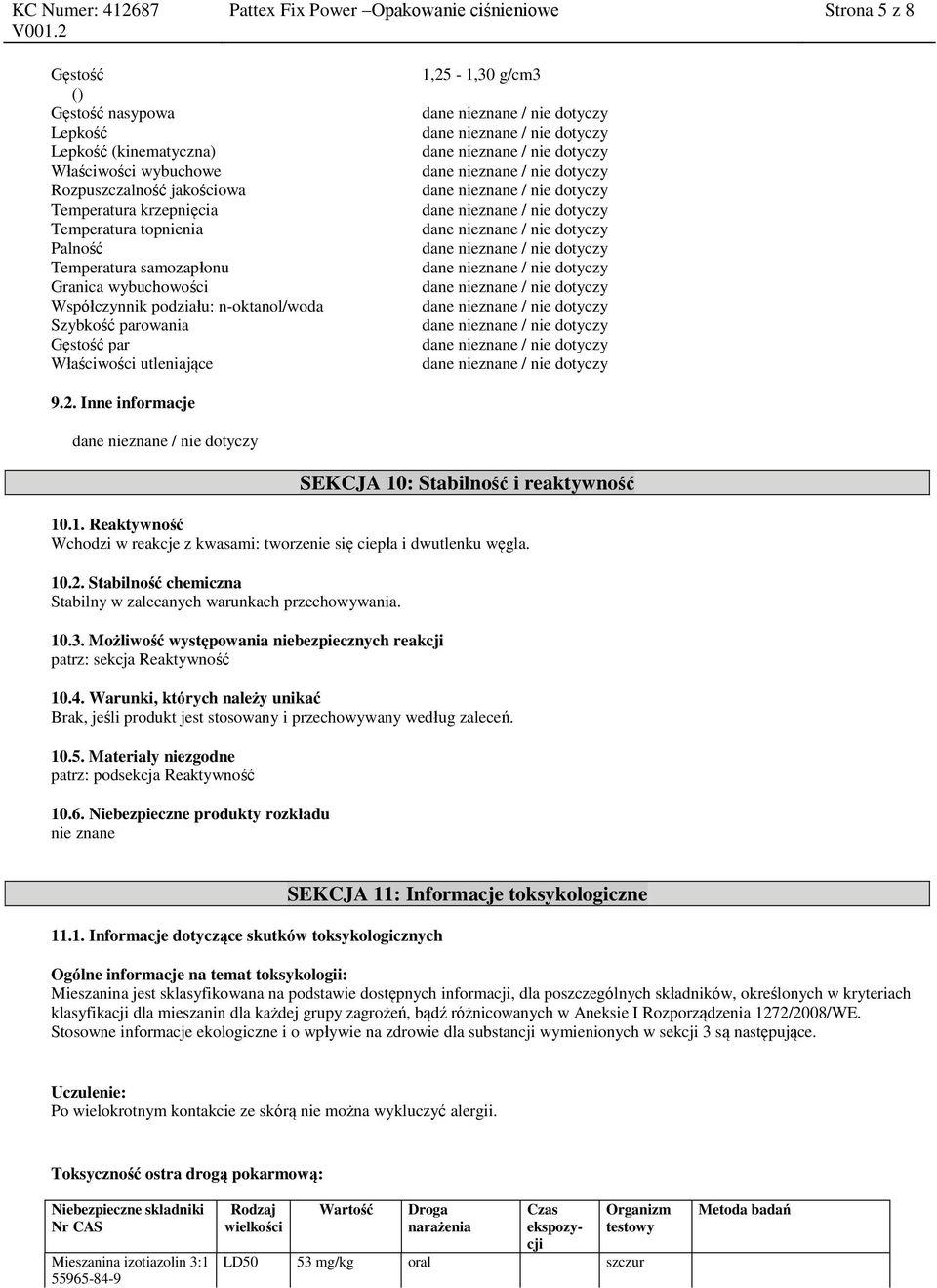 -1,30 g/cm3 9.2. Inne informacje SEKCJA 10: Stabilność i reaktywność 10.1. Reaktywność Wchodzi w reakcje z kwasami: tworzenie się ciepła i dwutlenku węgla. 10.2. Stabilność chemiczna Stabilny w zalecanych warunkach przechowywania.