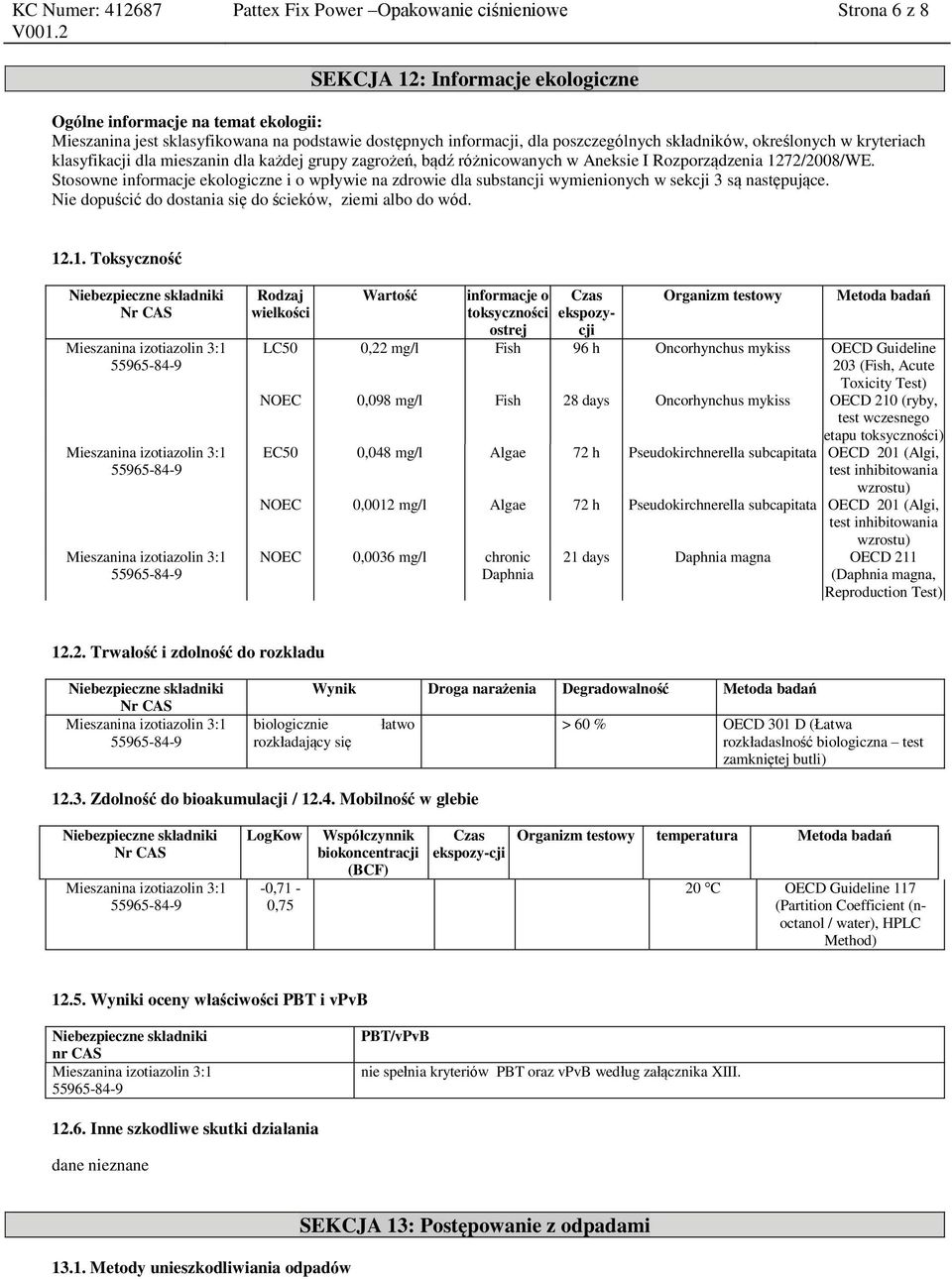 Stosowne informacje ekologiczne i o wpływie na zdrowie dla substancji wymienionych w sekcji 3 są następujące. Nie dopuścić do dostania się do ścieków, ziemi albo do wód. 12