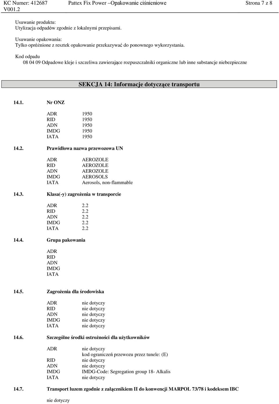 Kod odpadu 08 04 09 Odpadowe kleje i szczeliwa zawierające rozpuszczalniki organiczne lub inne substancje niebezpieczne SEKCJA 14: Informacje dotyczące transportu 14.1. Nr ONZ ADR 1950 RID 1950 ADN 1950 IMDG 1950 IATA 1950 14.