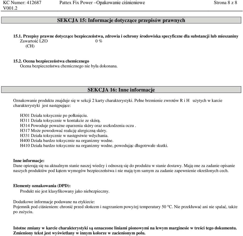 Ocena bezpieczeństwa chemicznego Ocena bezpieczeństwa chemicznego nie była dokonana. SEKCJA 16: Inne informacje Oznakowanie produktu znajduje się w sekcji 2 karty charakterystyki.