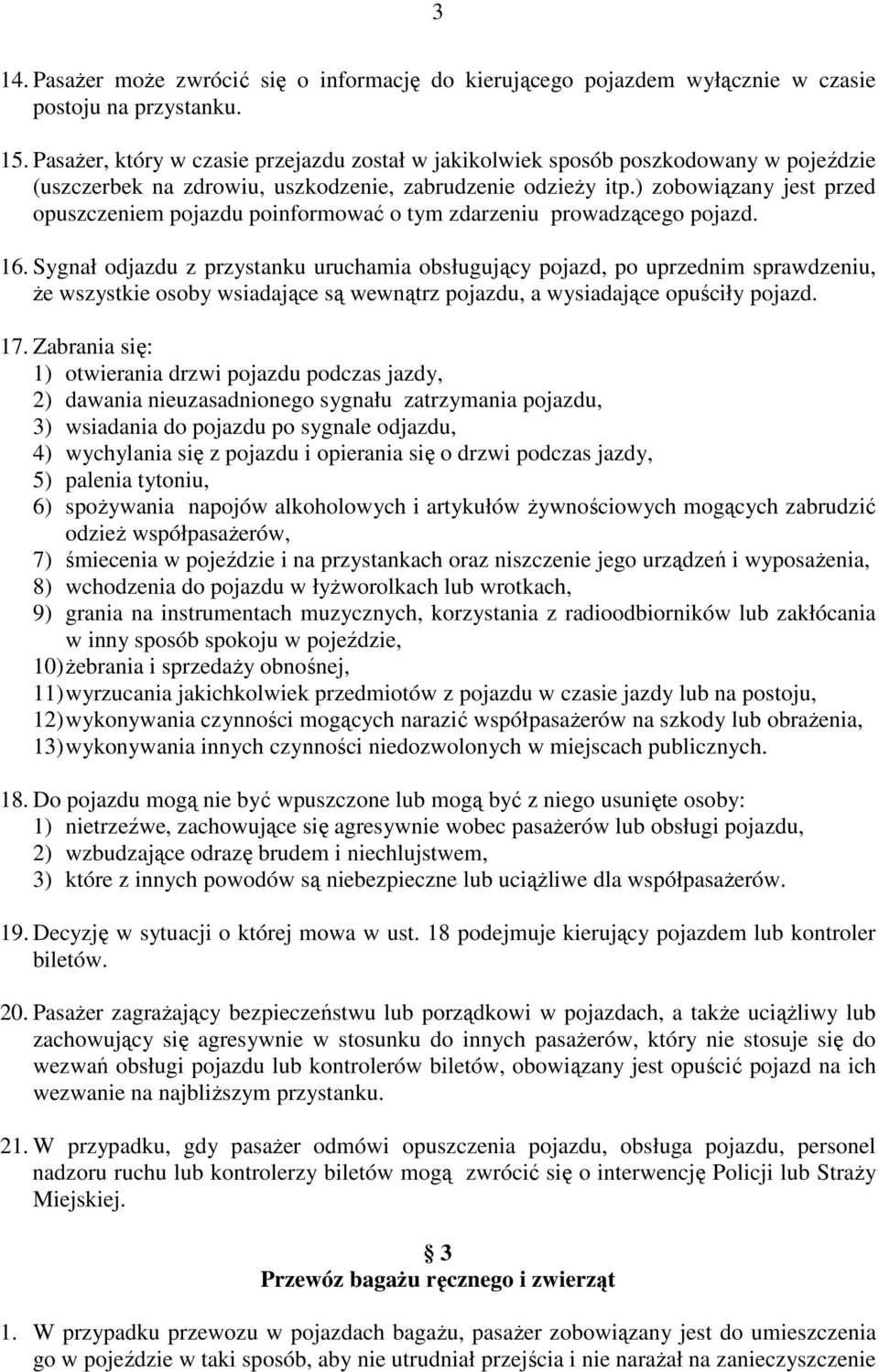 ) zobowiązany jest przed opuszczeniem pojazdu poinformować o tym zdarzeniu prowadzącego pojazd. 16.