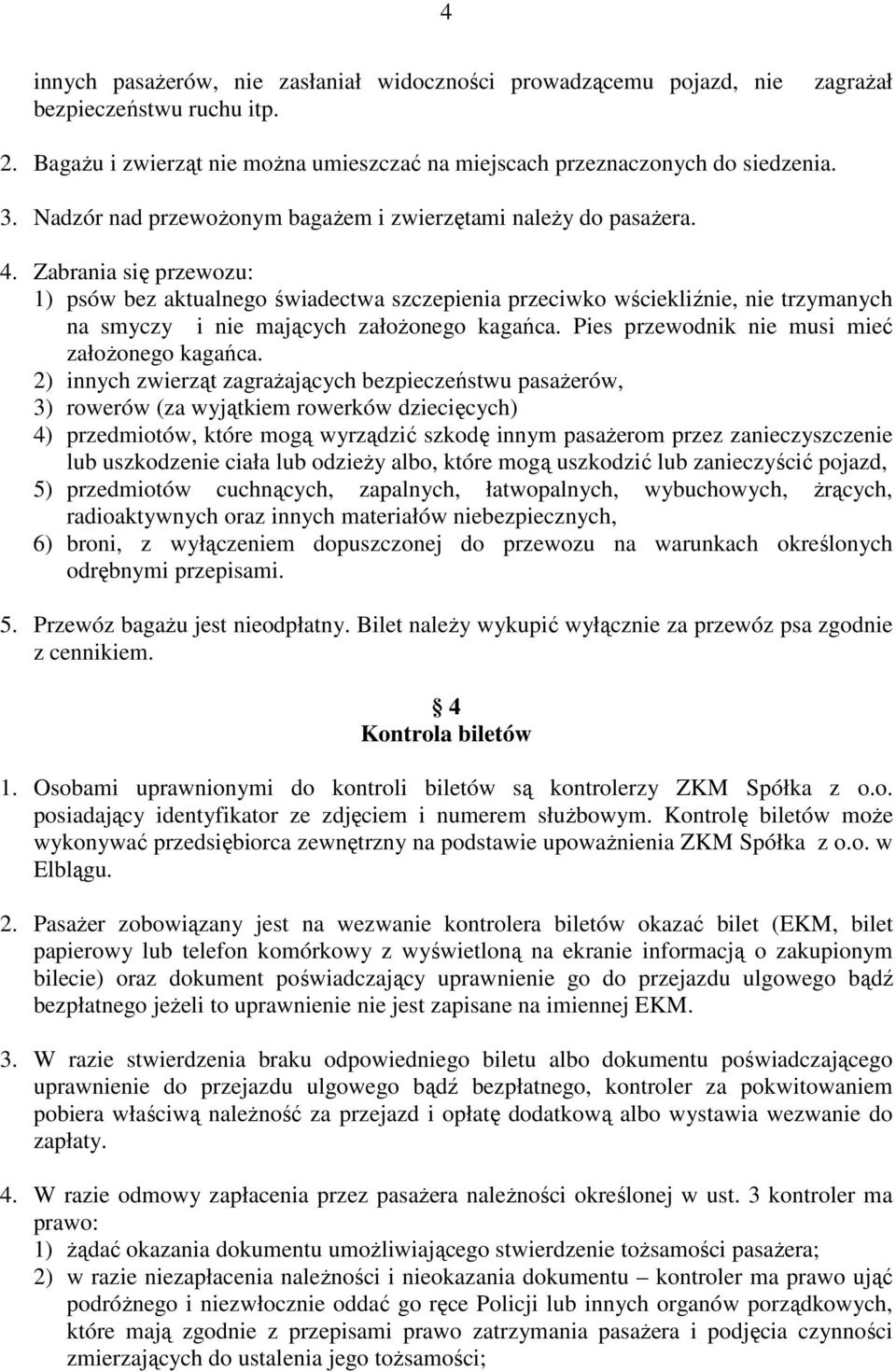 Zabrania się przewozu: 1) psów bez aktualnego świadectwa szczepienia przeciwko wściekliźnie, nie trzymanych na smyczy i nie mających założonego kagańca.