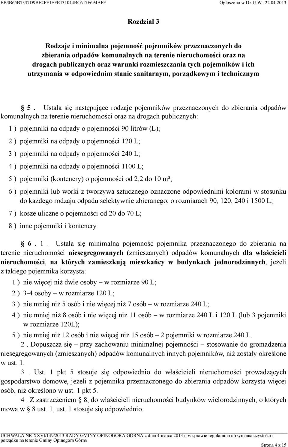 Ustala się następujące rodzaje pojemników przeznaczonych do zbierania odpadów komunalnych na terenie nieruchomości oraz na drogach publicznych: 1 ) pojemniki na odpady o pojemności 90 litrów (L); 2 )