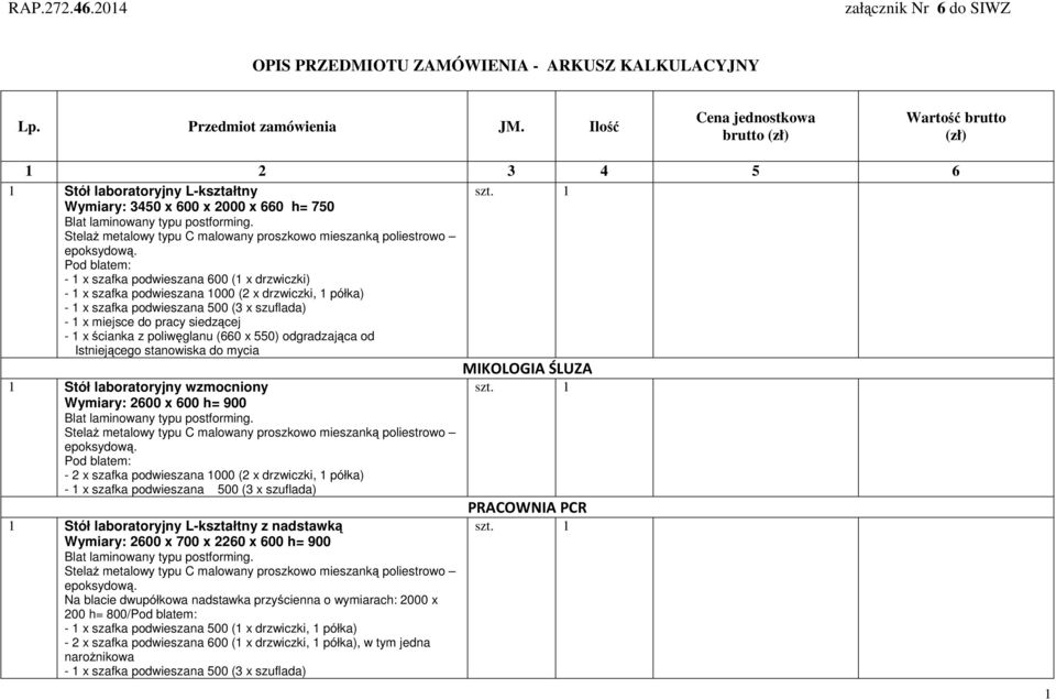 - x szafka podwieszana 600 ( x drzwiczki) - x szafka podwieszana 000 ( x drzwiczki, półka) - x szafka podwieszana 500 ( x szuflada) - x miejsce do pracy siedzącej - x ścianka z poliwęglanu (660 x