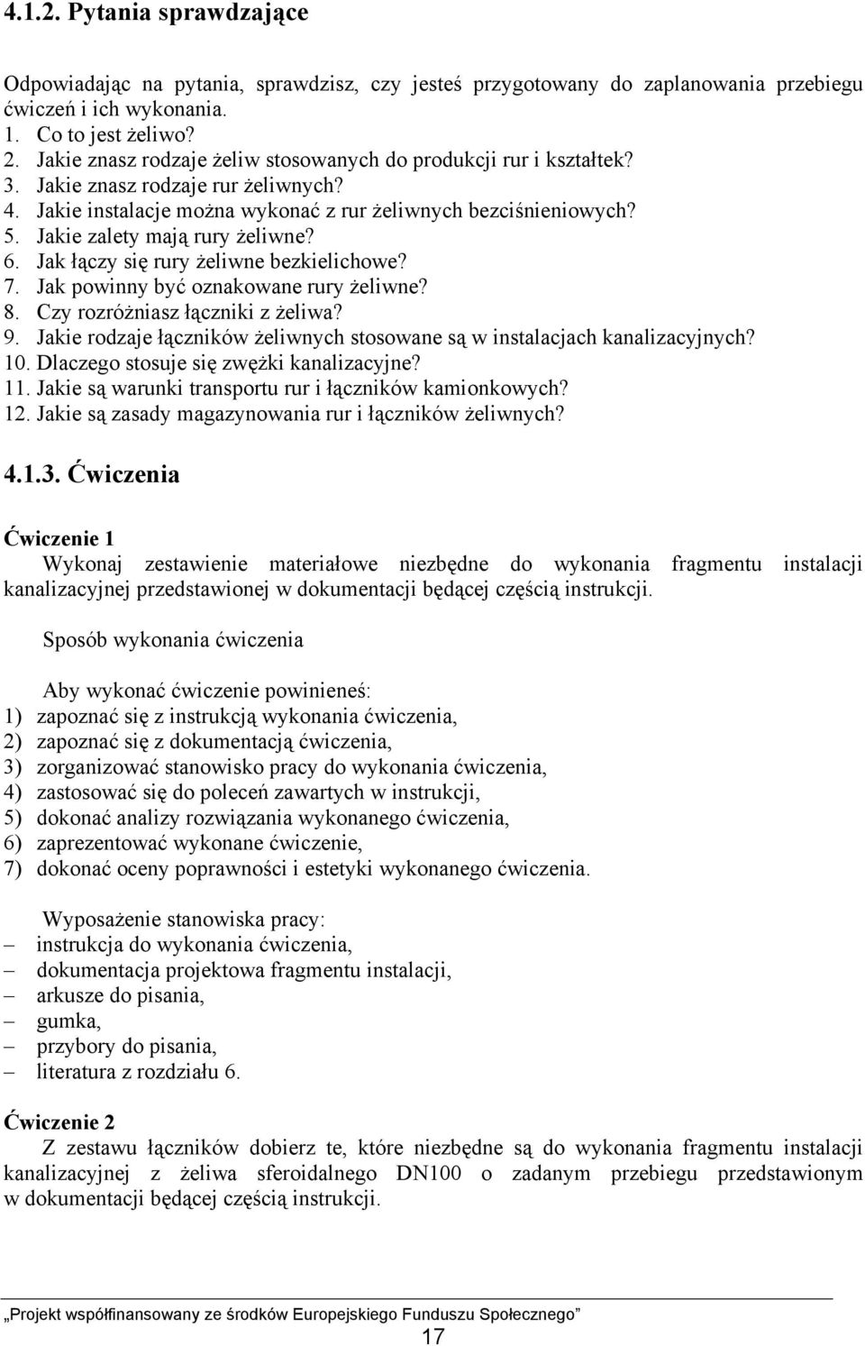 Jakie zalety mają rury żeliwne? 6. Jak łączy się rury żeliwne bezkielichowe? 7. Jak powinny być oznakowane rury żeliwne? 8. Czy rozróżniasz łączniki z żeliwa? 9.