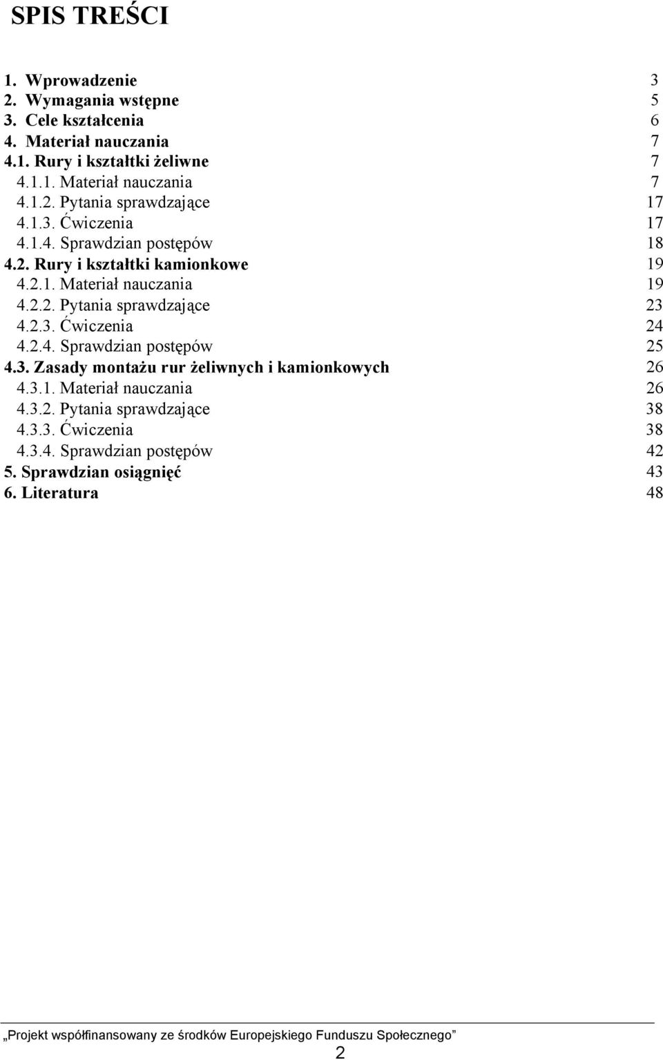 2.4. Sprawdzian postępów 25 4.3. Zasady montażu rur żeliwnych i kamionkowych 26 4.3.1. Materiał nauczania 26 4.3.2. Pytania sprawdzające 38 4.3.3. Ćwiczenia 38 4.