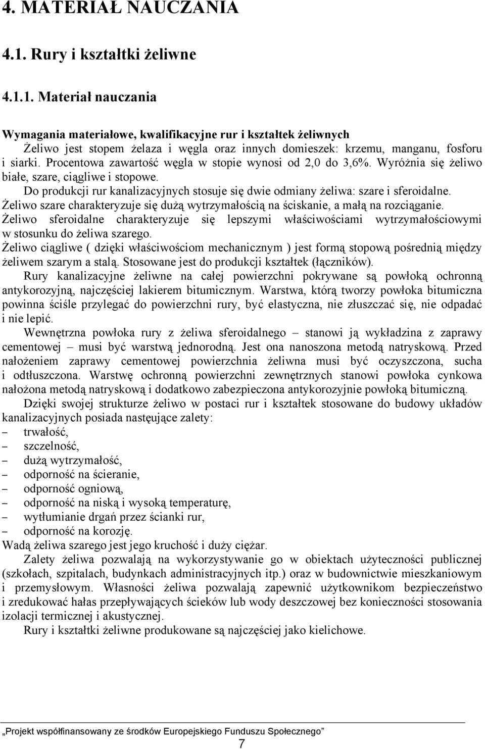 1. Materiał nauczania Wymagania materiałowe, kwalifikacyjne rur i kształtek żeliwnych Żeliwo jest stopem żelaza i węgla oraz innych domieszek: krzemu, manganu, fosforu i siarki.