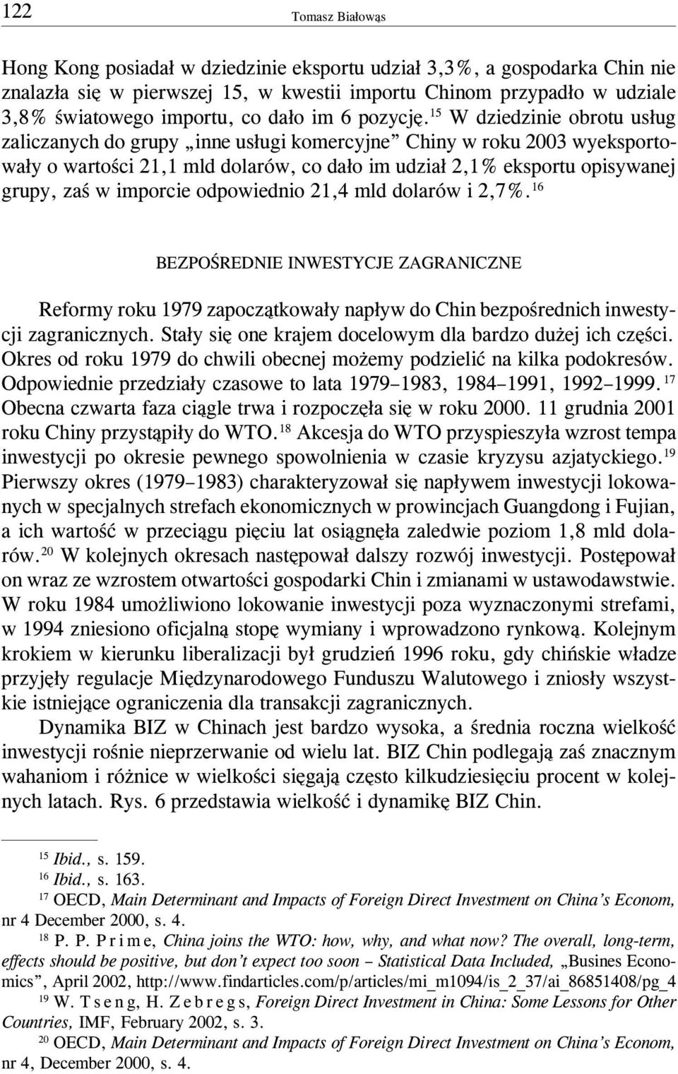 15 W dziedzinie obrotu us³ug zaliczanych do grupy inne us³ugi komercyjne Chiny w roku 2003 wyeksportowa³y o wartoœci 21,1 mld dolarów, co da³o im udzia³ 2,1% eksportu opisywanej grupy, zaœ w imporcie