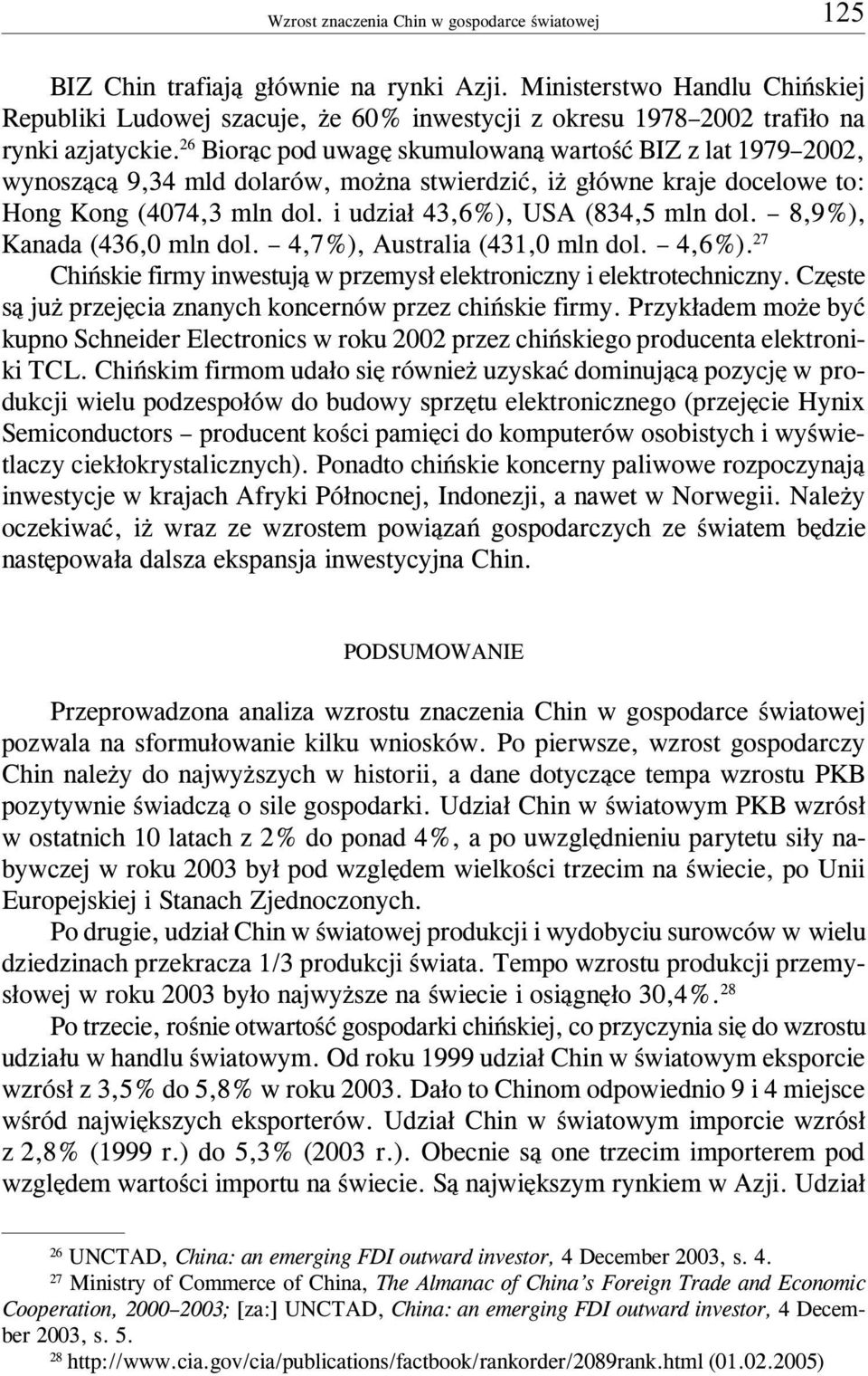 26 Bior¹c pod uwagê skumulowan¹ wartoœæ BIZ z lat 1979 2002, wynosz¹c¹ 9,34 mld dolarów, mo na stwierdziæ, i g³ówne kraje docelowe to: Hong Kong (4074,3 mln dol. i udzia³ 43,6%), USA (834,5 mln dol.