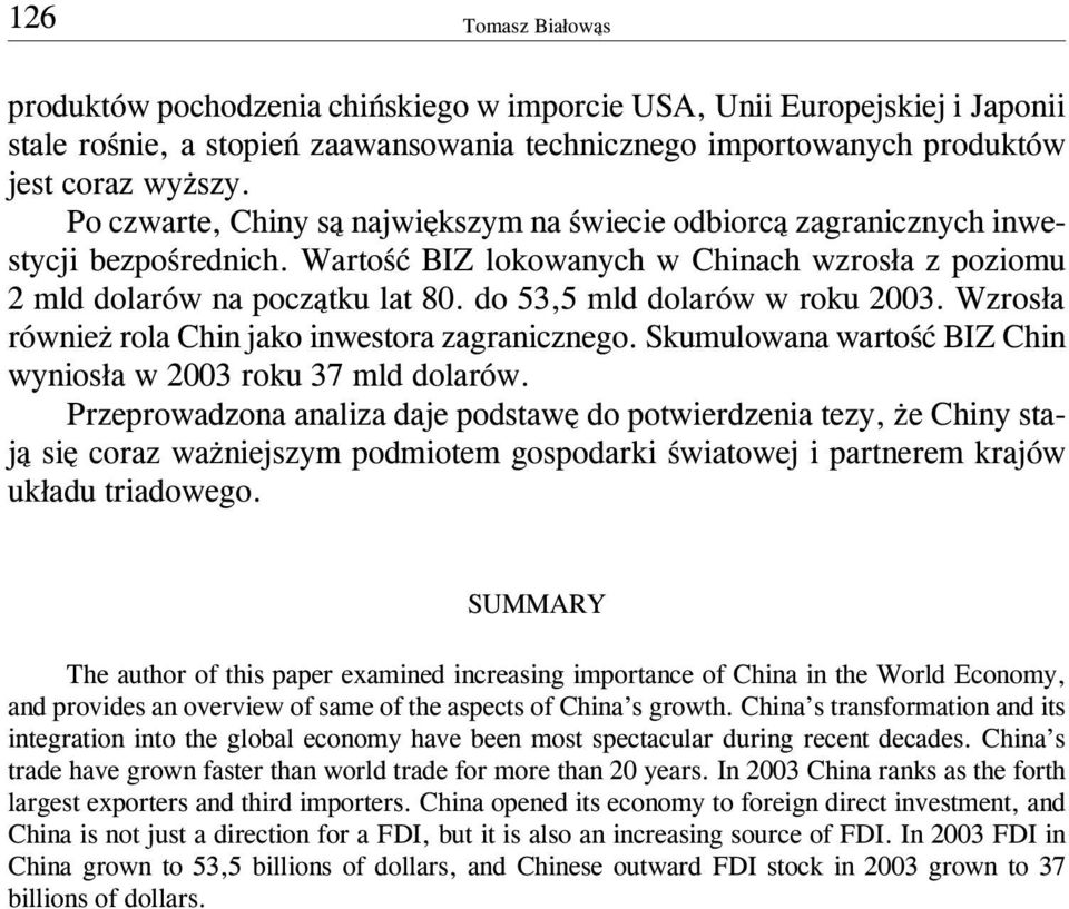 do 53,5 mld dolarów w roku 2003. Wzros³a równie rola Chin jako inwestora zagranicznego. Skumulowana wartoœæ BIZ Chin wynios³a w 2003 roku 37 mld dolarów.