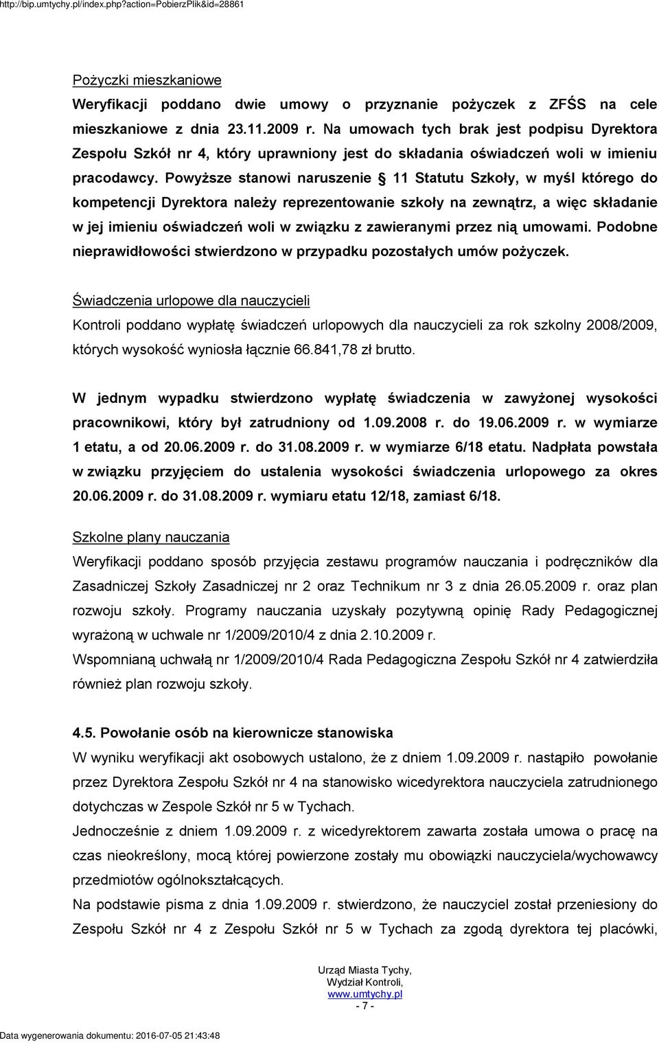 Powyższe stanowi naruszenie 11 Statutu Szkoły, w myśl którego do kompetencji Dyrektora należy reprezentowanie szkoły na zewnątrz, a więc składanie w jej imieniu oświadczeń woli w związku z