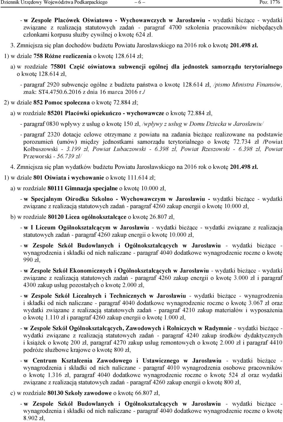korpusu służby cywilnej o kwotę 624 zł. 3. Zmniejsza się plan dochodów budżetu Powiatu Jarosławskiego na 2016 rok o kwotę 201.498 zł. 1) w dziale 758 Różne rozliczenia o kwotę 128.