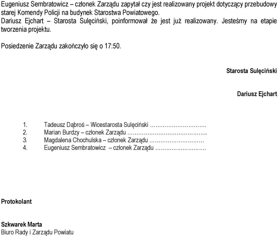 Posiedzenie Zarządu zakończyło się o 17:50. Starosta Sulęciński Dariusz Ejchart 1. Tadeusz Dąbroś Wicestarosta Sulęciński. 2.