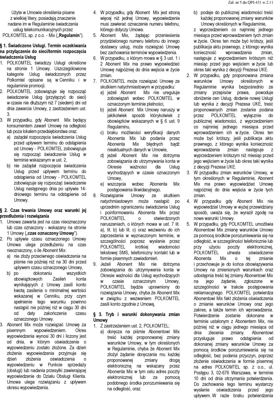 Uszczegółowione kategorie Usług świadczonych przez Polkomtel opisane są w Cenniku i w regulaminie promocji. 2.