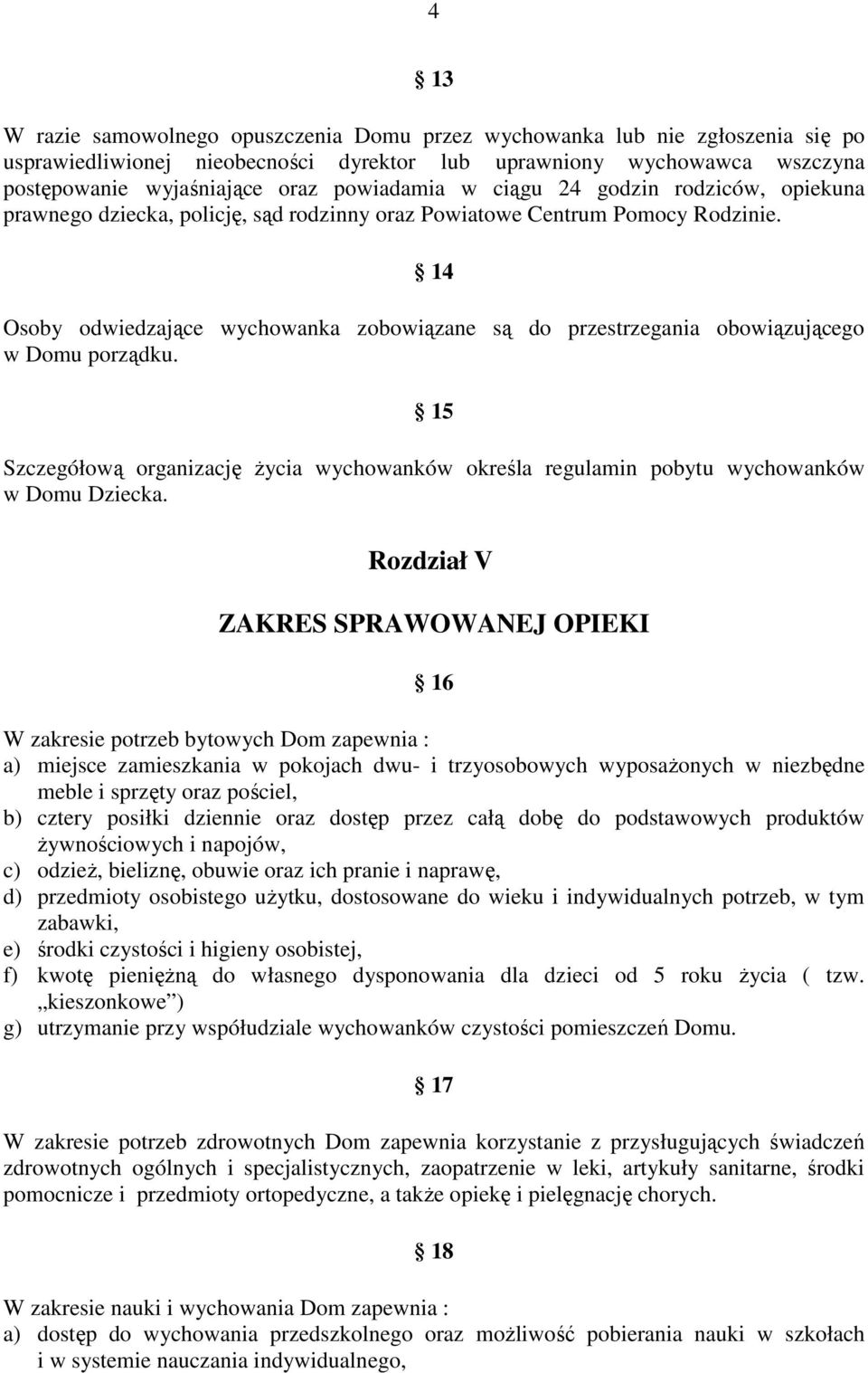 14 Osoby odwiedzające wychowanka zobowiązane są do przestrzegania obowiązującego w Domu porządku. 15 Szczegółową organizację życia wychowanków określa regulamin pobytu wychowanków w Domu Dziecka.