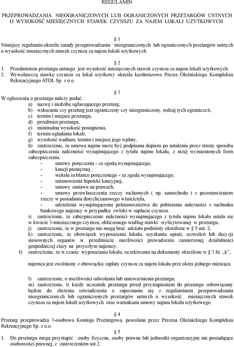 Przedmiotem przetargu ustnego jest wysokość miesięcznych stawek czynszu za najem lokali użytkowych. 2.