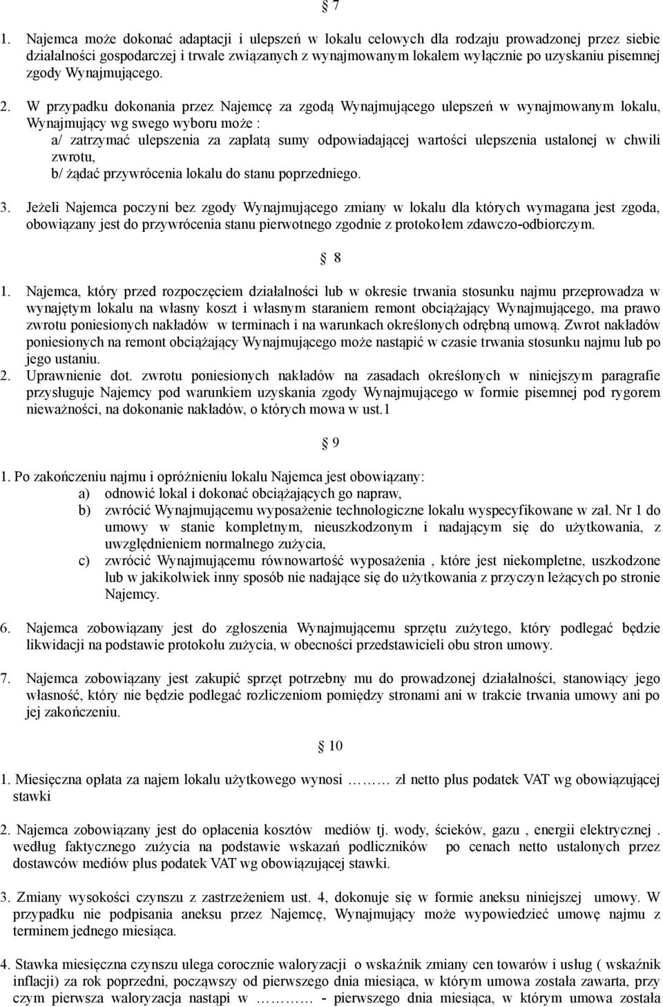 W przypadku dokonania przez Najemcę za zgodą Wynajmującego ulepszeń w wynajmowanym lokalu, Wynajmujący wg swego wyboru może : a/ zatrzymać ulepszenia za zapłatą sumy odpowiadającej wartości