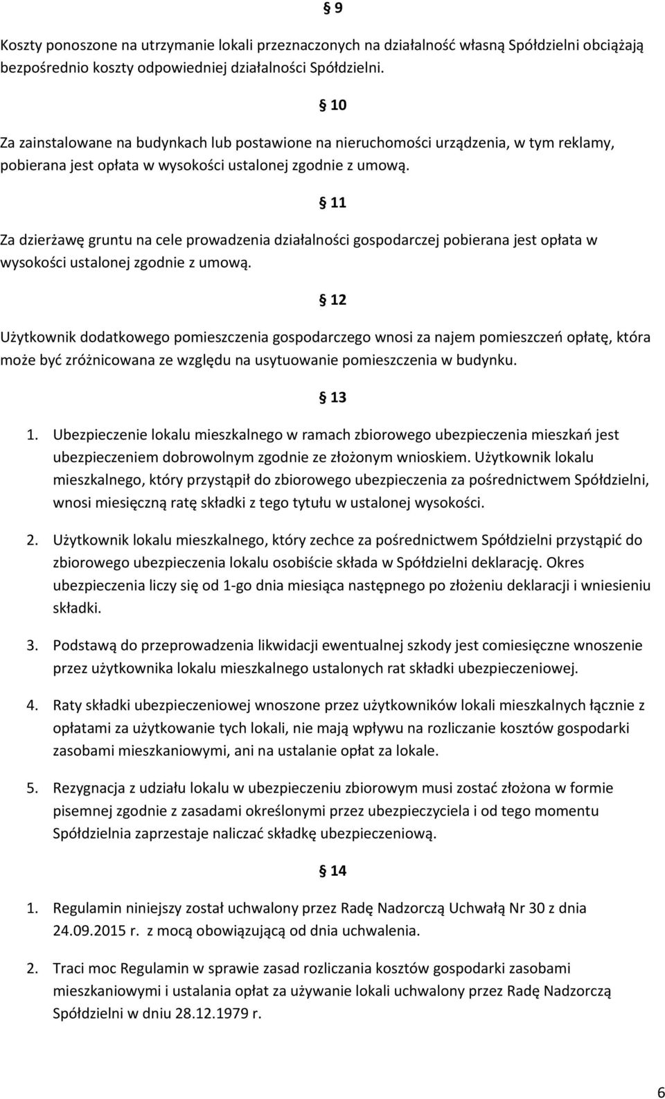 Za dzierżawę gruntu na cele prowadzenia działalności gospodarczej pobierana jest opłata w wysokości ustalonej zgodnie z umową.